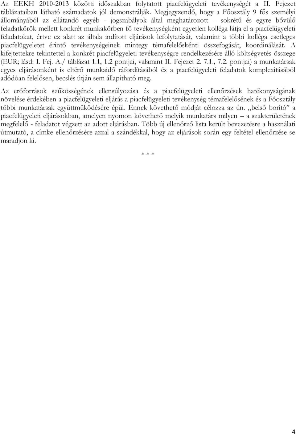 egyetlen kolléga látja el a piacfelügyeleti feladatokat, értve ez alatt az általa indított eljárások lefolytatását, valamint a többi kolléga esetleges piacfelügyeletet érintő tevékenységeinek mintegy