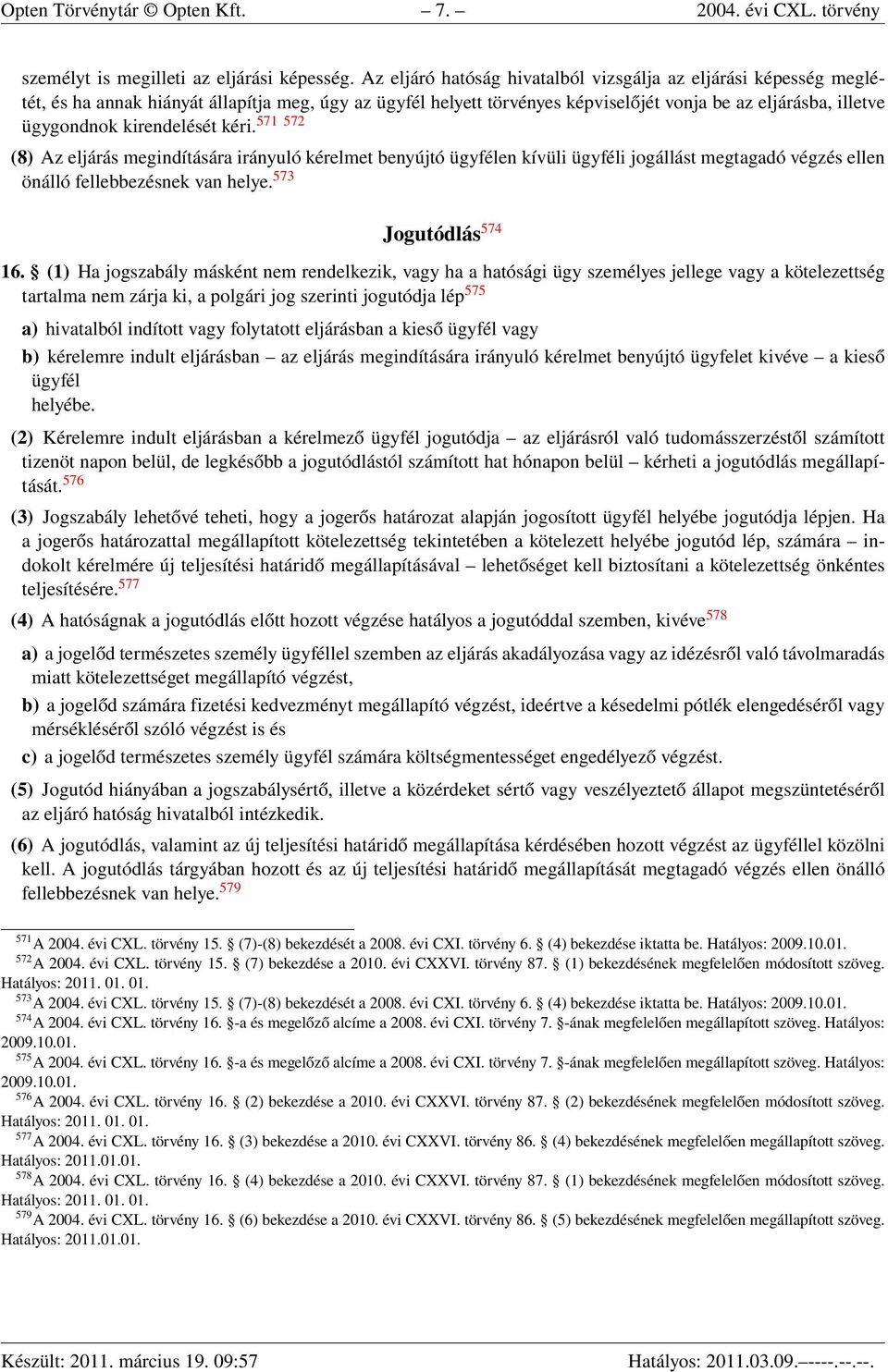 kirendelését kéri. 571 572 (8) Az eljárás megindítására irányuló kérelmet benyújtó ügyfélen kívüli ügyféli jogállást megtagadó végzés ellen önálló fellebbezésnek van helye. 573 Jogutódlás 574 16.