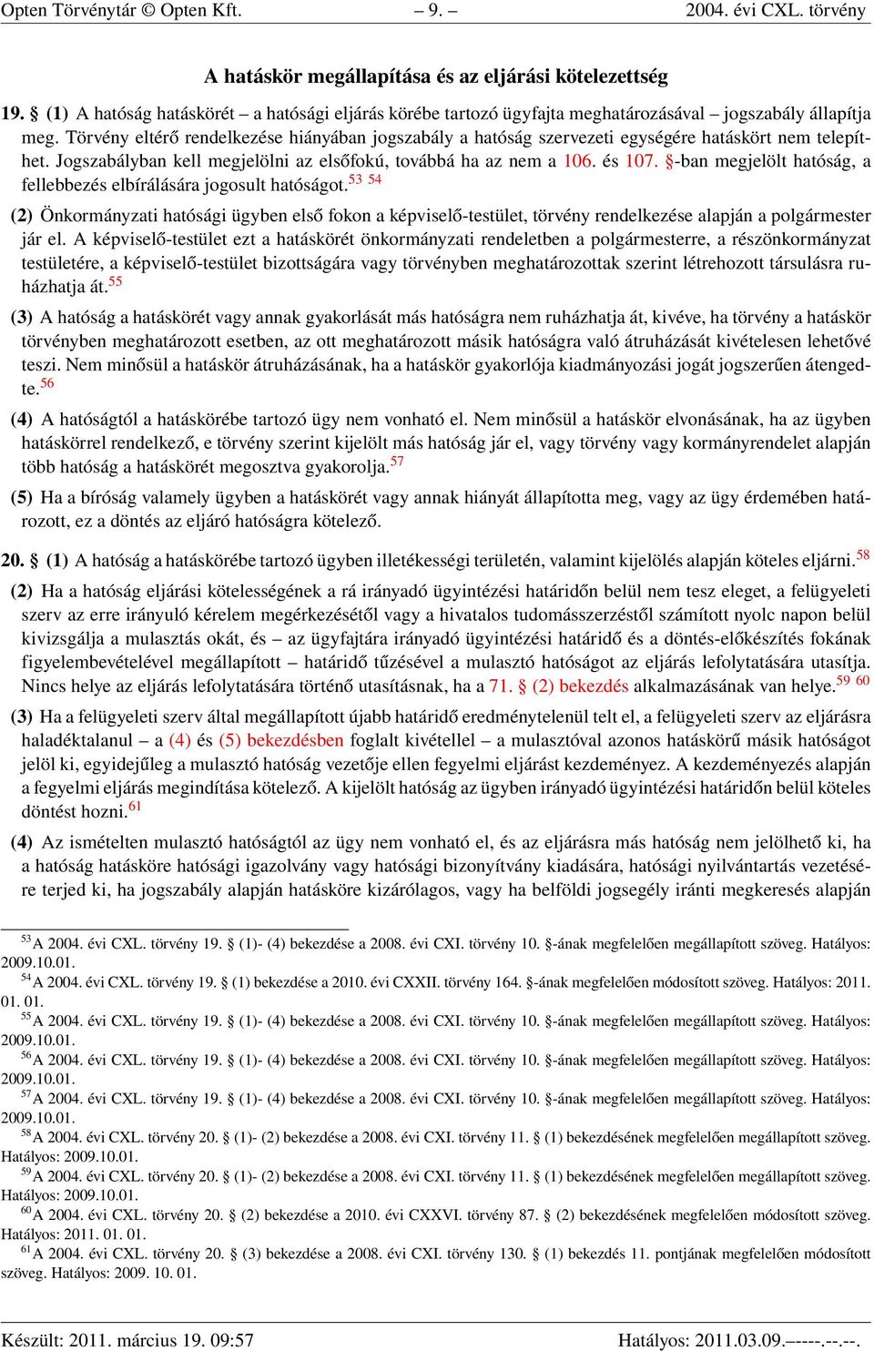 Törvény eltérő rendelkezése hiányában jogszabály a hatóság szervezeti egységére hatáskört nem telepíthet. Jogszabályban kell megjelölni az elsőfokú, továbbá ha az nem a 106. és 107.