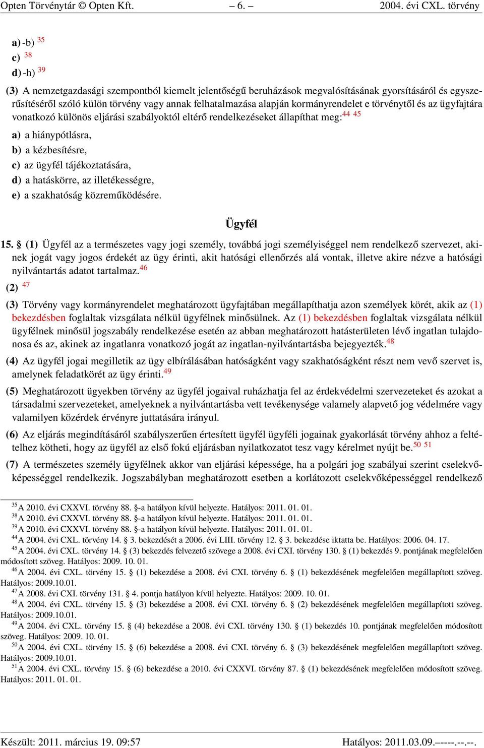 alapján kormányrendelet e törvénytől és az ügyfajtára vonatkozó különös eljárási szabályoktól eltérő rendelkezéseket állapíthat meg: 44 45 a) a hiánypótlásra, b) a kézbesítésre, c) az ügyfél