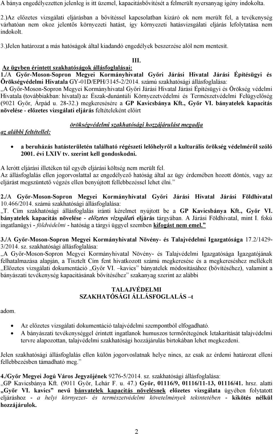 nem indokolt. 3.)Jelen határozat a más hatóságok által kiadandó engedélyek beszerzése alól nem mentesít. III. Az ügyben érintett szakhatóságok állásfoglalásai: 1.