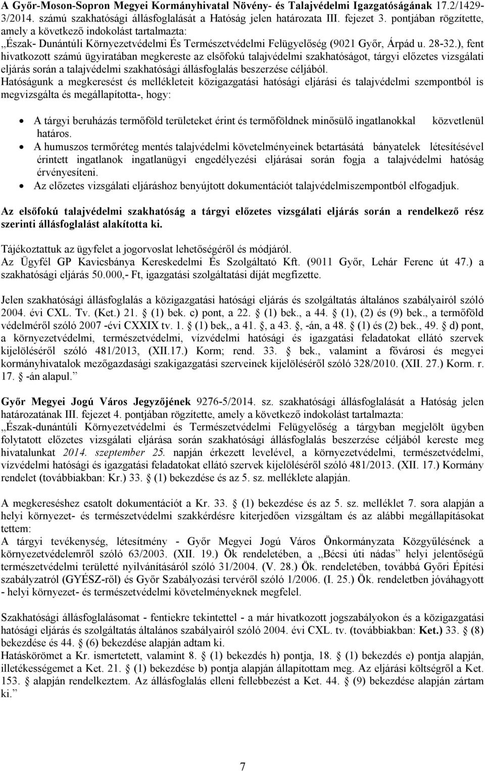 ), fent hivatkozott számú ügyiratában megkereste az elsőfokú talajvédelmi szakhatóságot, tárgyi előzetes vizsgálati eljárás során a talajvédelmi szakhatósági állásfoglalás beszerzése céljából.