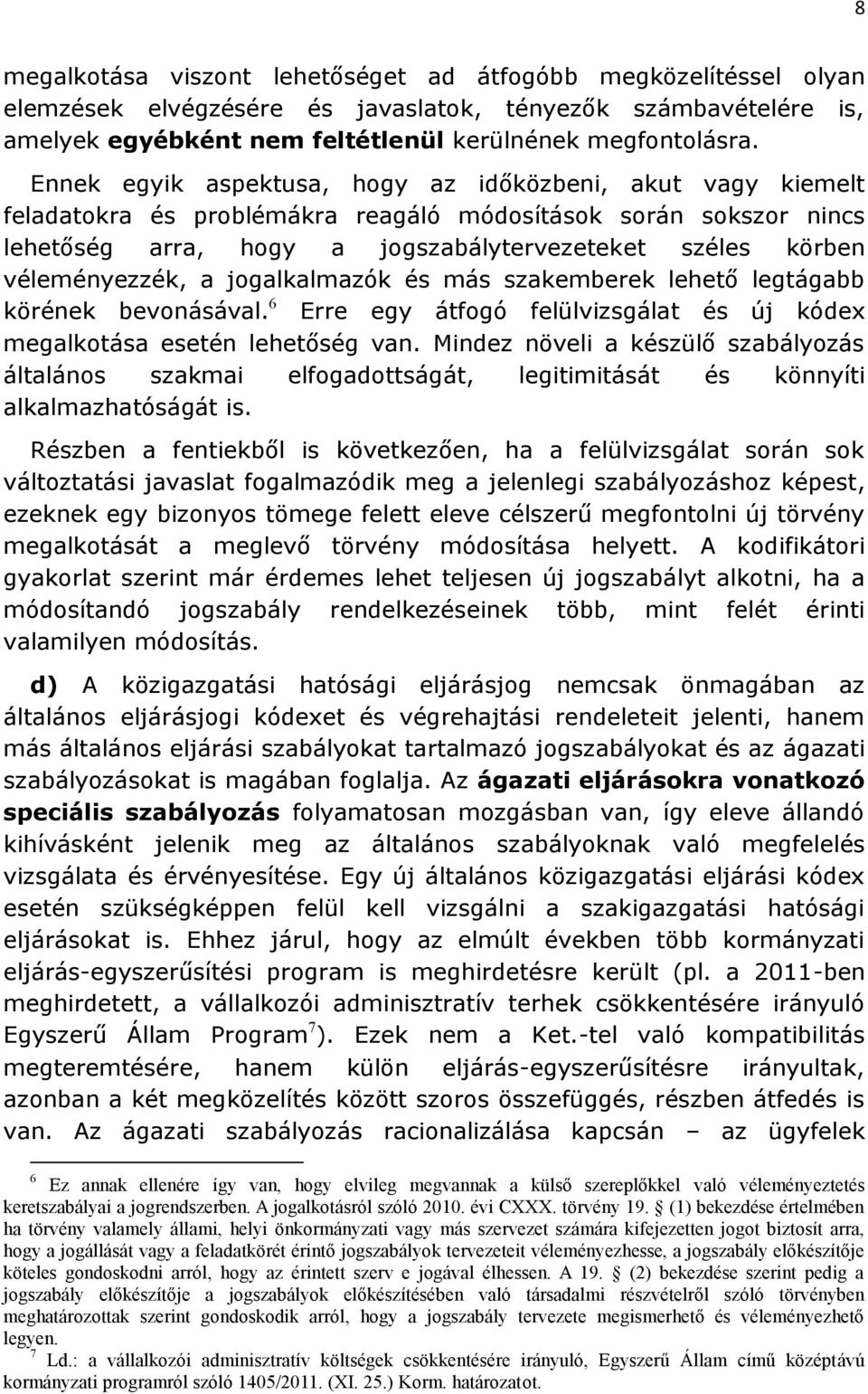 véleményezzék, a jogalkalmazók és más szakemberek lehető legtágabb körének bevonásával. 6 Erre egy átfogó felülvizsgálat és új kódex megalkotása esetén lehetőség van.