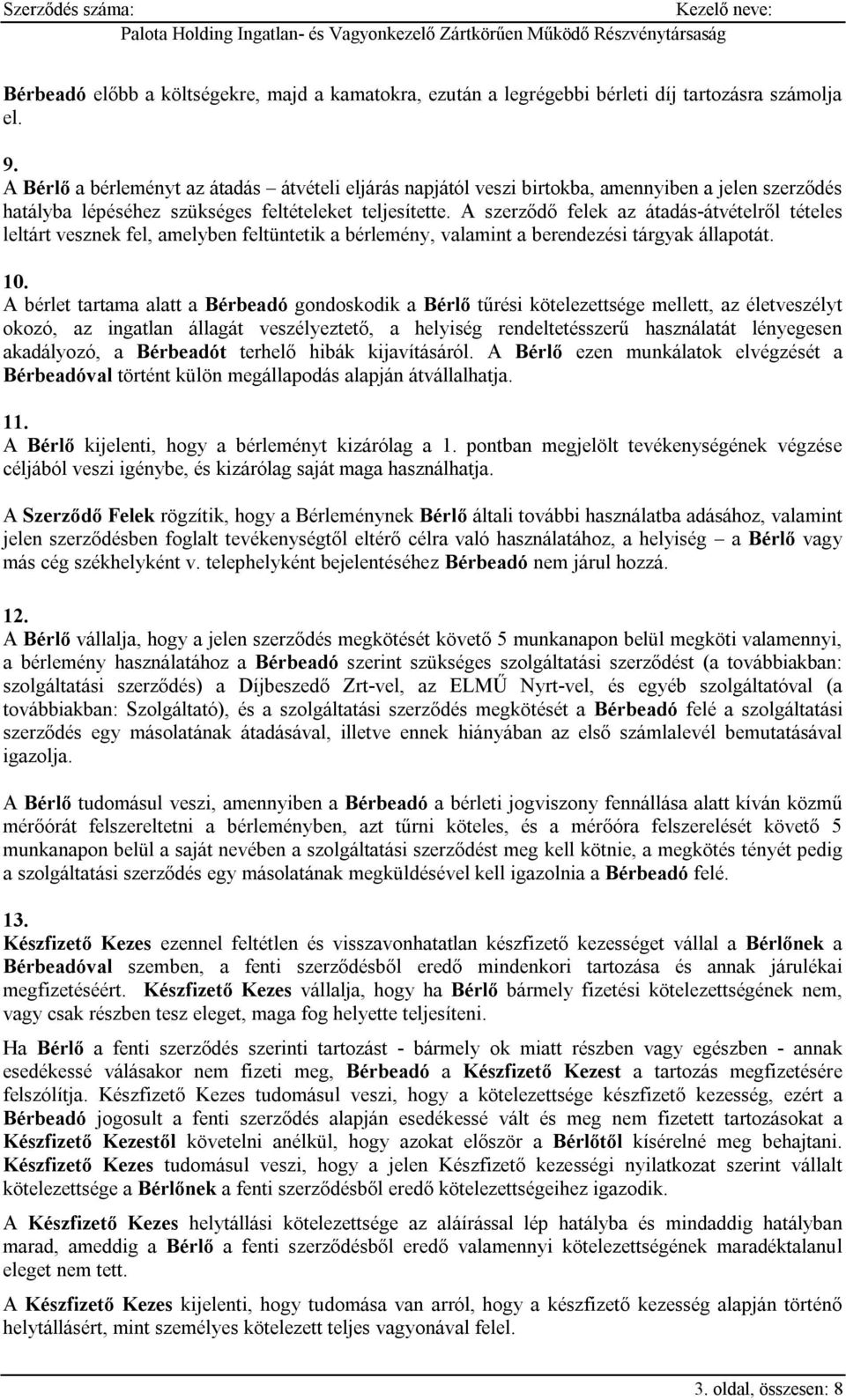 A szerződő felek az átadás-átvételről tételes leltárt vesznek fel, amelyben feltüntetik a bérlemény, valamint a berendezési tárgyak állapotát. 10.