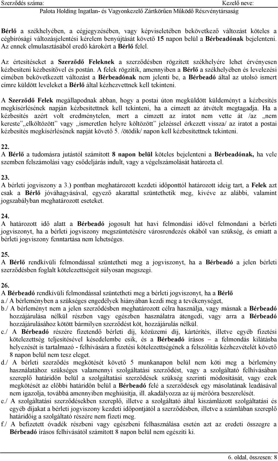 A felek rögzítik, amennyiben a Bérlő a székhelyében és levelezési címében bekövetkezett változást a Bérbeadónak nem jelenti be, a Bérbeadó által az utolsó ismert címre küldött leveleket a Bérlő által