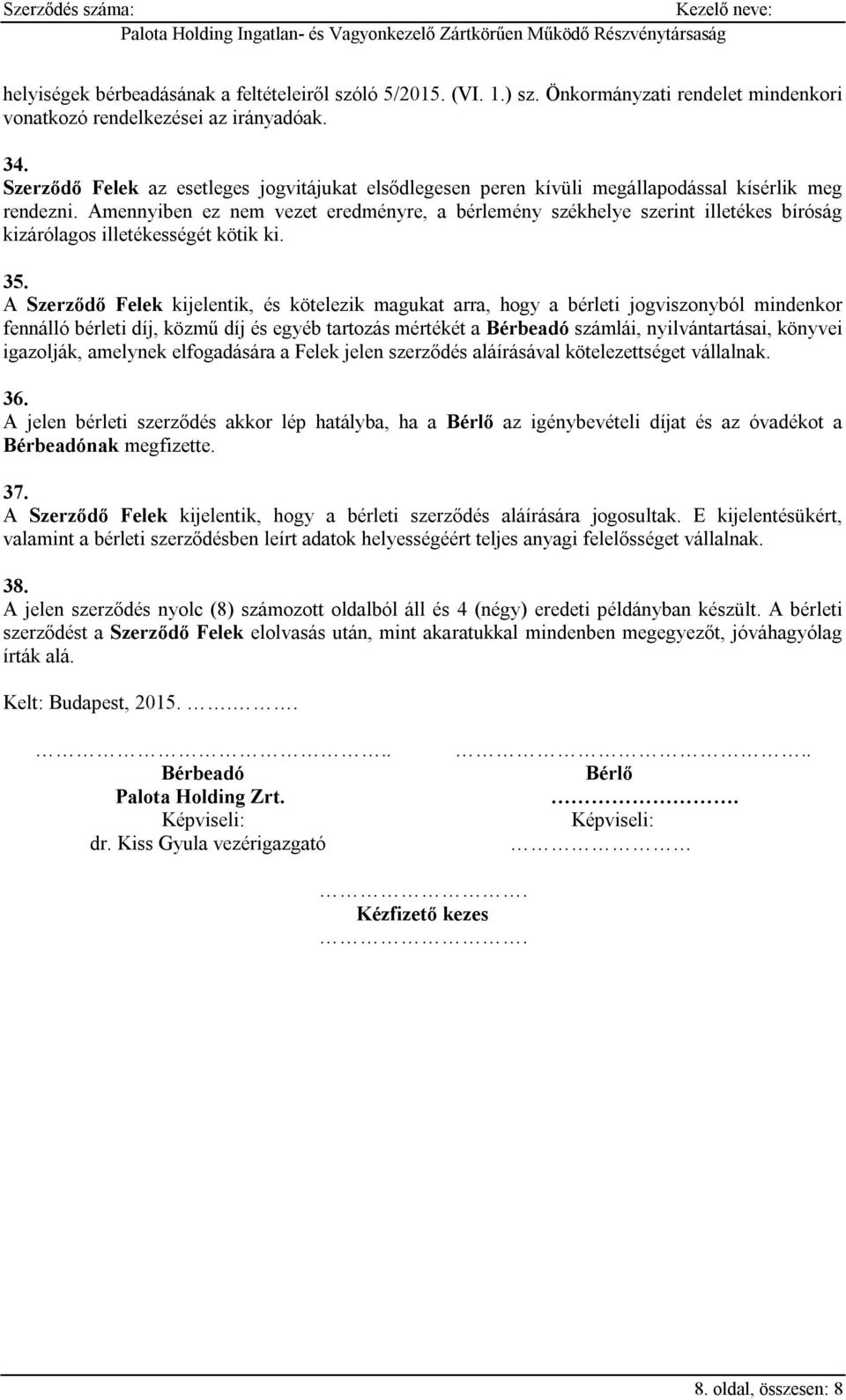 Amennyiben ez nem vezet eredményre, a bérlemény székhelye szerint illetékes bíróság kizárólagos illetékességét kötik ki. 35.