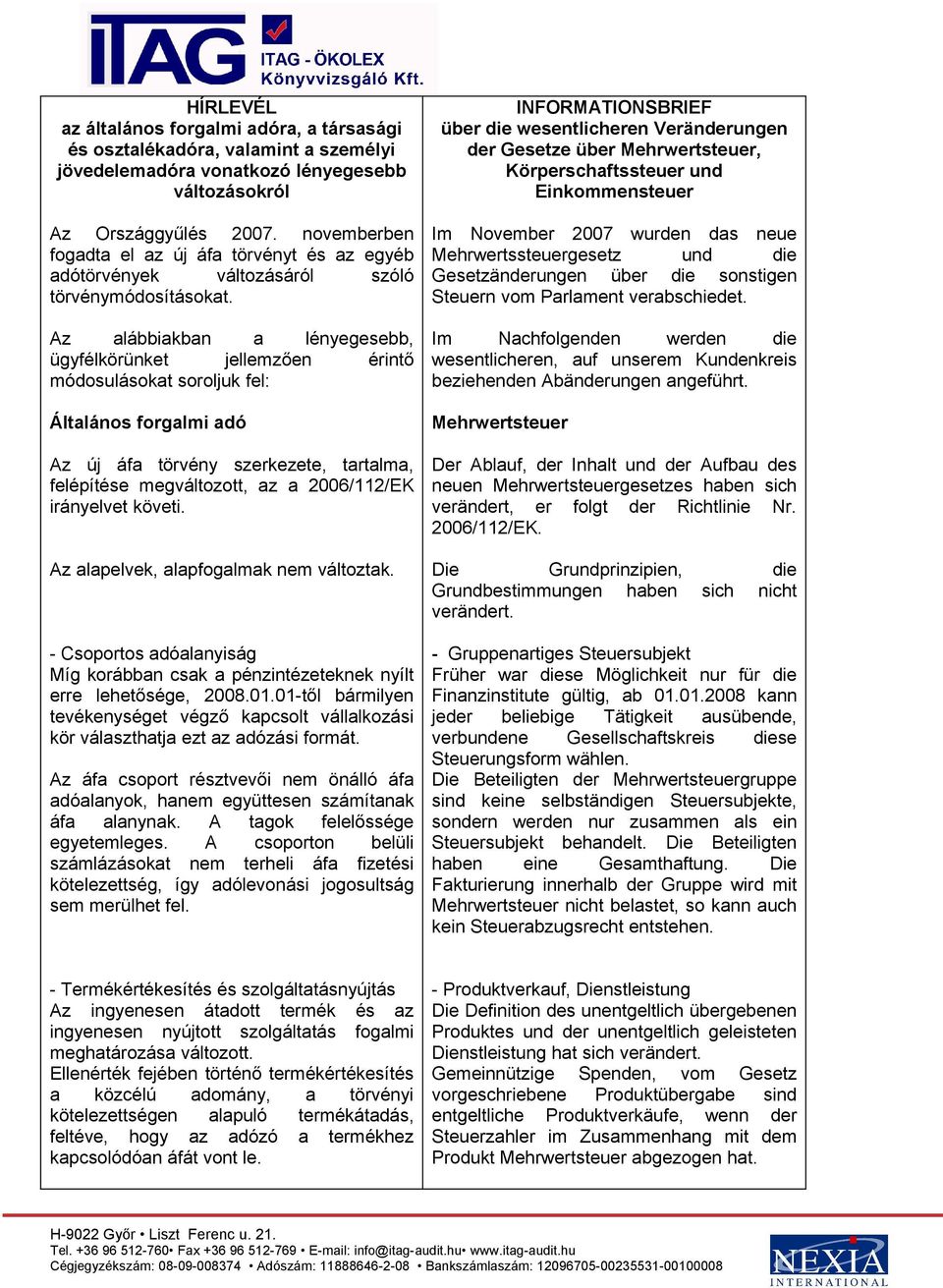 Az alábbiakban a lényegesebb, ügyfélkörünket jellemzően érintő módosulásokat soroljuk fel: Általános forgalmi adó Az új áfa törvény szerkezete, tartalma, felépítése megváltozott, az a 2006/112/EK