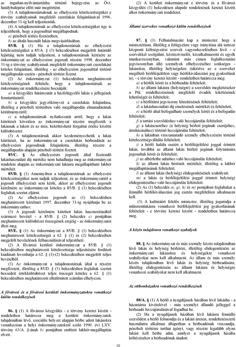 (4) A tulajdonostársak az elhelyezési kötelezettségüket úgy is teljesíthetik, hogy a jogosulttal megállapodnak: a) pénzbeli térítés fizetésében, b) az általa használt lakás megvásárlásában. 85/B.