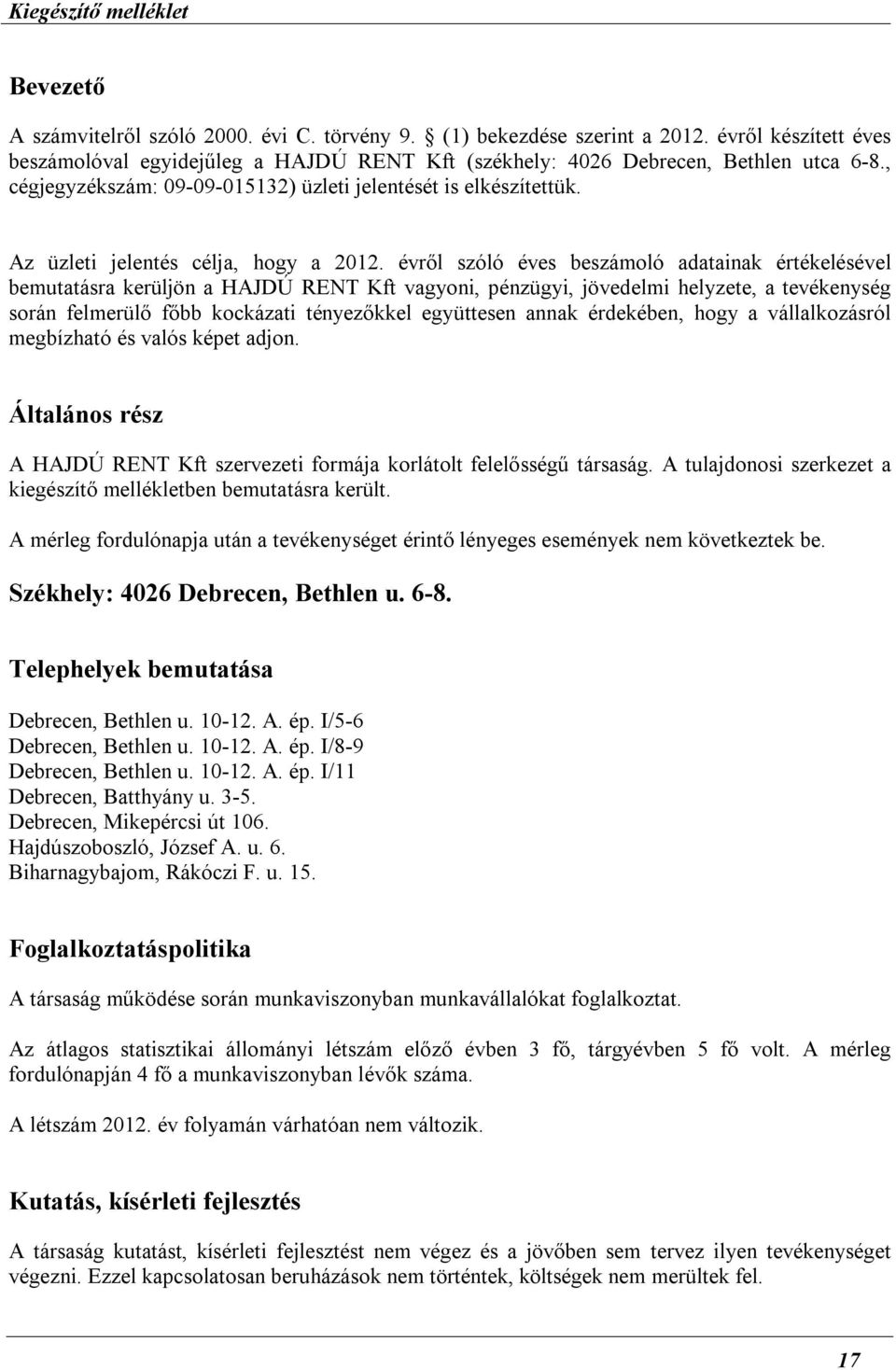 évről szóló éves beszámoló adatainak értékelésével bemutatásra kerüljön a HAJDÚ RENT Kft vagyoni, pénzügyi, jövedelmi helyzete, a tevékenység során felmerülő főbb kockázati tényezőkkel együttesen