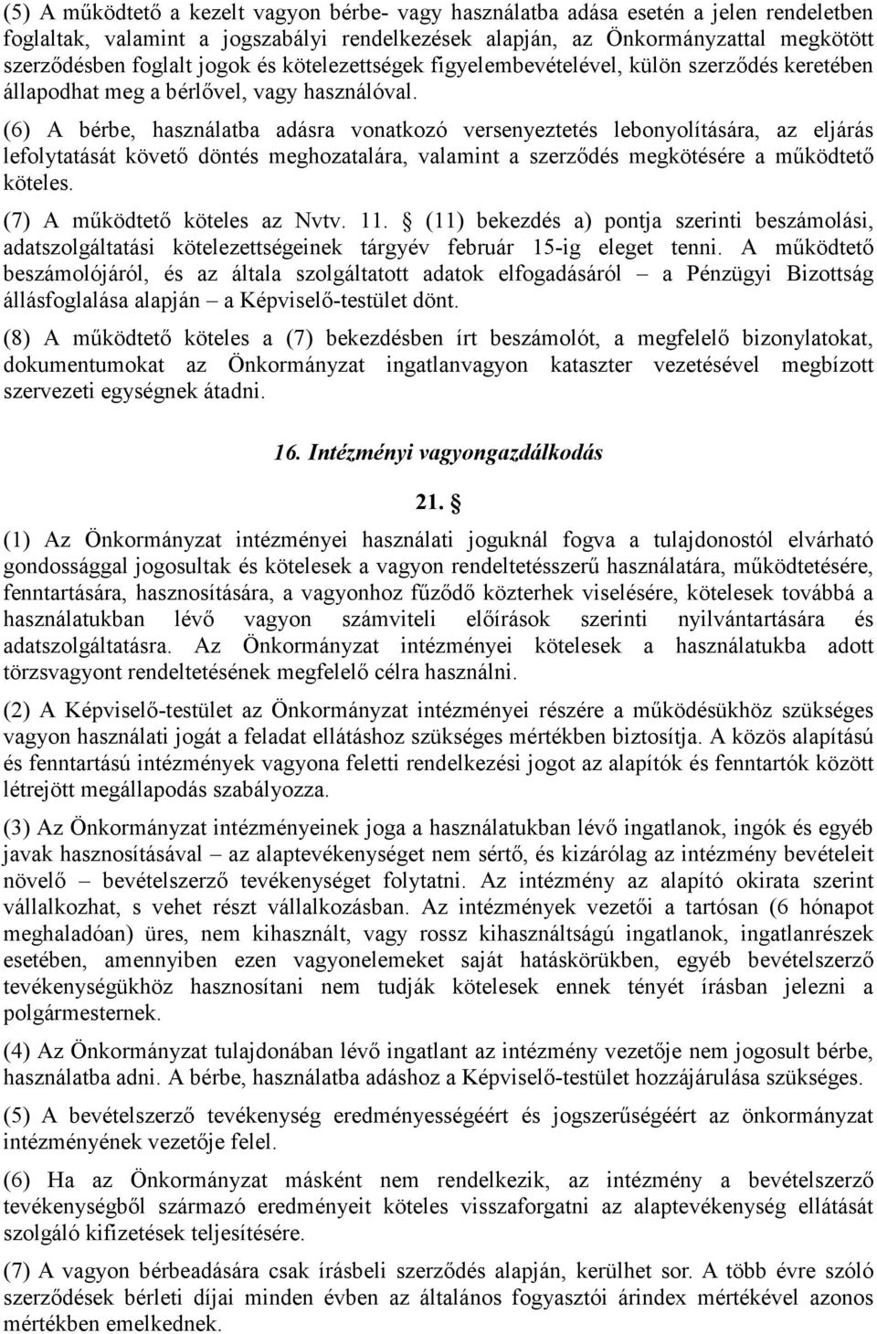 (6) A bérbe, használatba adásra vonatkozó versenyeztetés lebonyolítására, az eljárás lefolytatását követő döntés meghozatalára, valamint a szerződés megkötésére a működtető köteles.