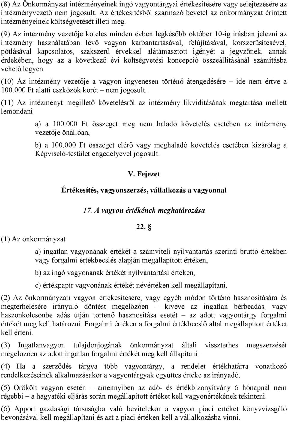 (9) Az intézmény vezetője köteles minden évben legkésőbb október 10-ig írásban jelezni az intézmény használatában lévő vagyon karbantartásával, felújításával, korszerűsítésével, pótlásával