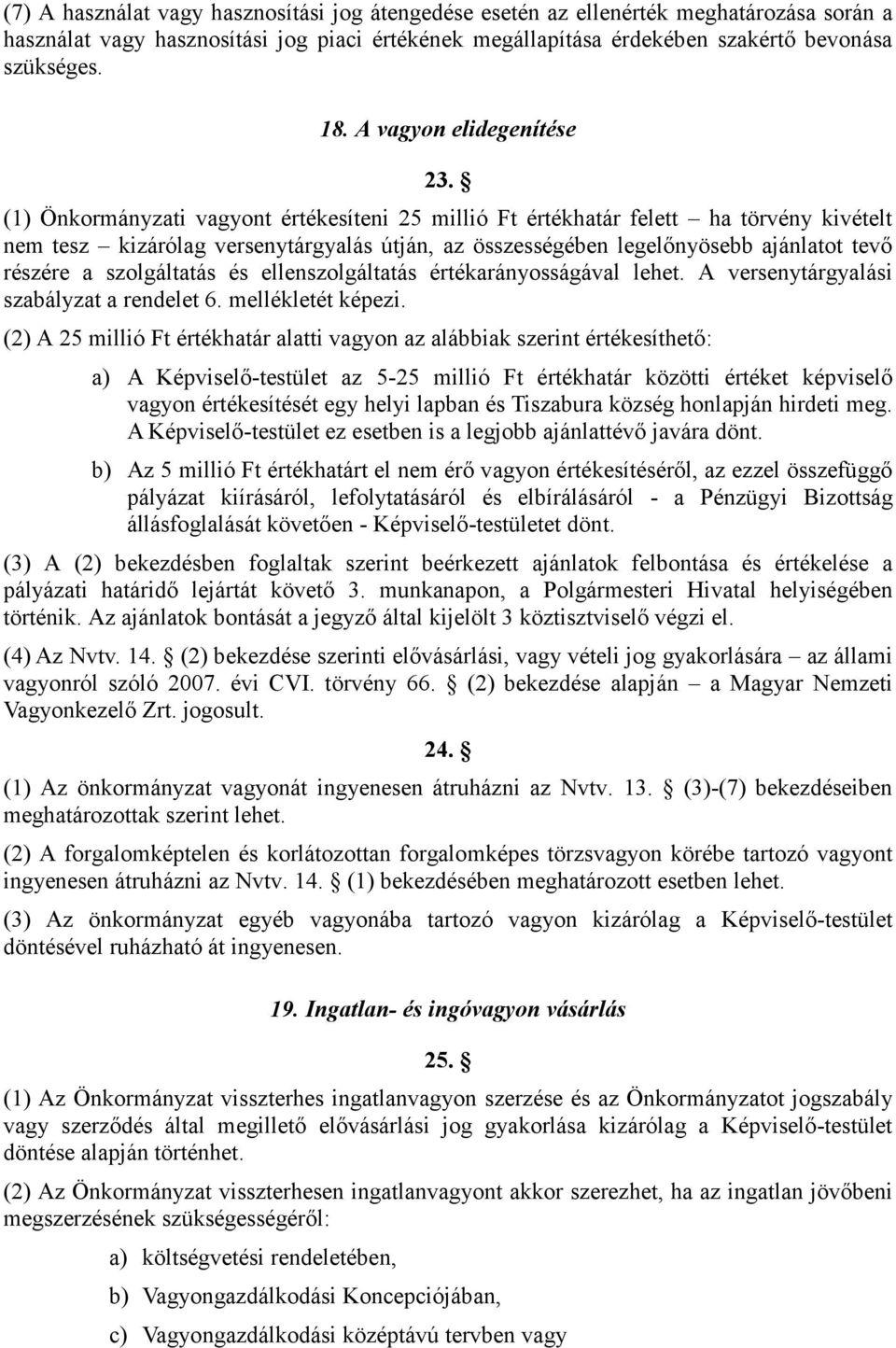 (1) Önkormányzati vagyont értékesíteni 25 millió Ft értékhatár felett ha törvény kivételt nem tesz kizárólag versenytárgyalás útján, az összességében legelőnyösebb ajánlatot tevő részére a