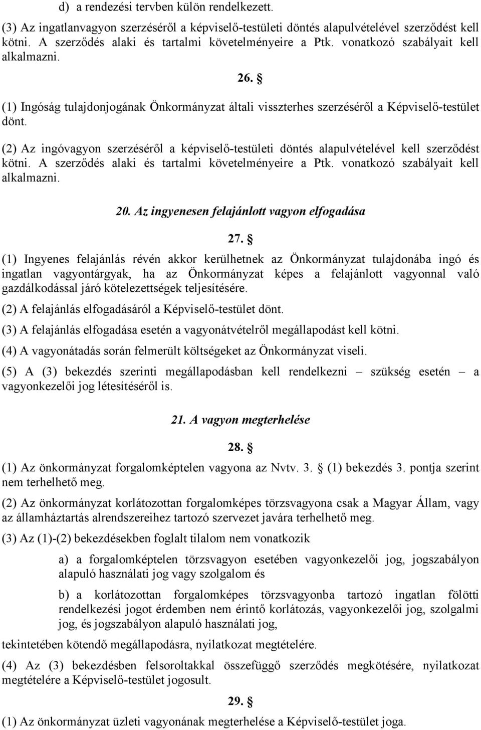 (2) Az ingóvagyon szerzéséről a képviselő-testületi döntés alapulvételével kell szerződést kötni. A szerződés alaki és tartalmi követelményeire a Ptk. vonatkozó szabályait kell alkalmazni. 20.