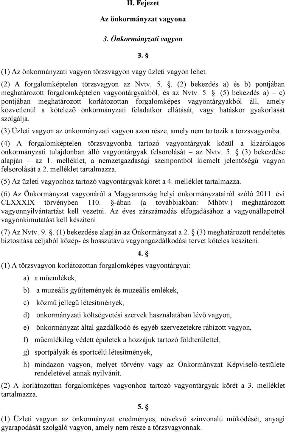 . (5) bekezdés a) c) pontjában meghatározott korlátozottan forgalomképes vagyontárgyakból áll, amely közvetlenül a kötelező önkormányzati feladatkör ellátását, vagy hatáskör gyakorlását szolgálja.