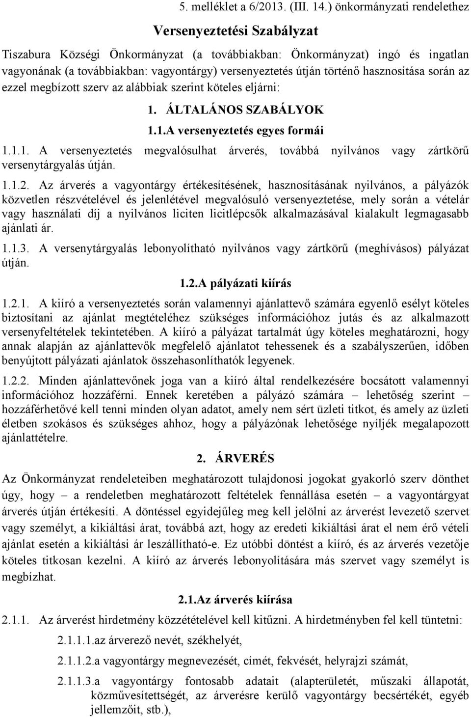 történő hasznosítása során az ezzel megbízott szerv az alábbiak szerint köteles eljárni: 1. ÁLTALÁNOS SZABÁLYOK 1.1.A versenyeztetés egyes formái 1.1.1. A versenyeztetés megvalósulhat árverés, továbbá nyilvános vagy zártkörű versenytárgyalás útján.