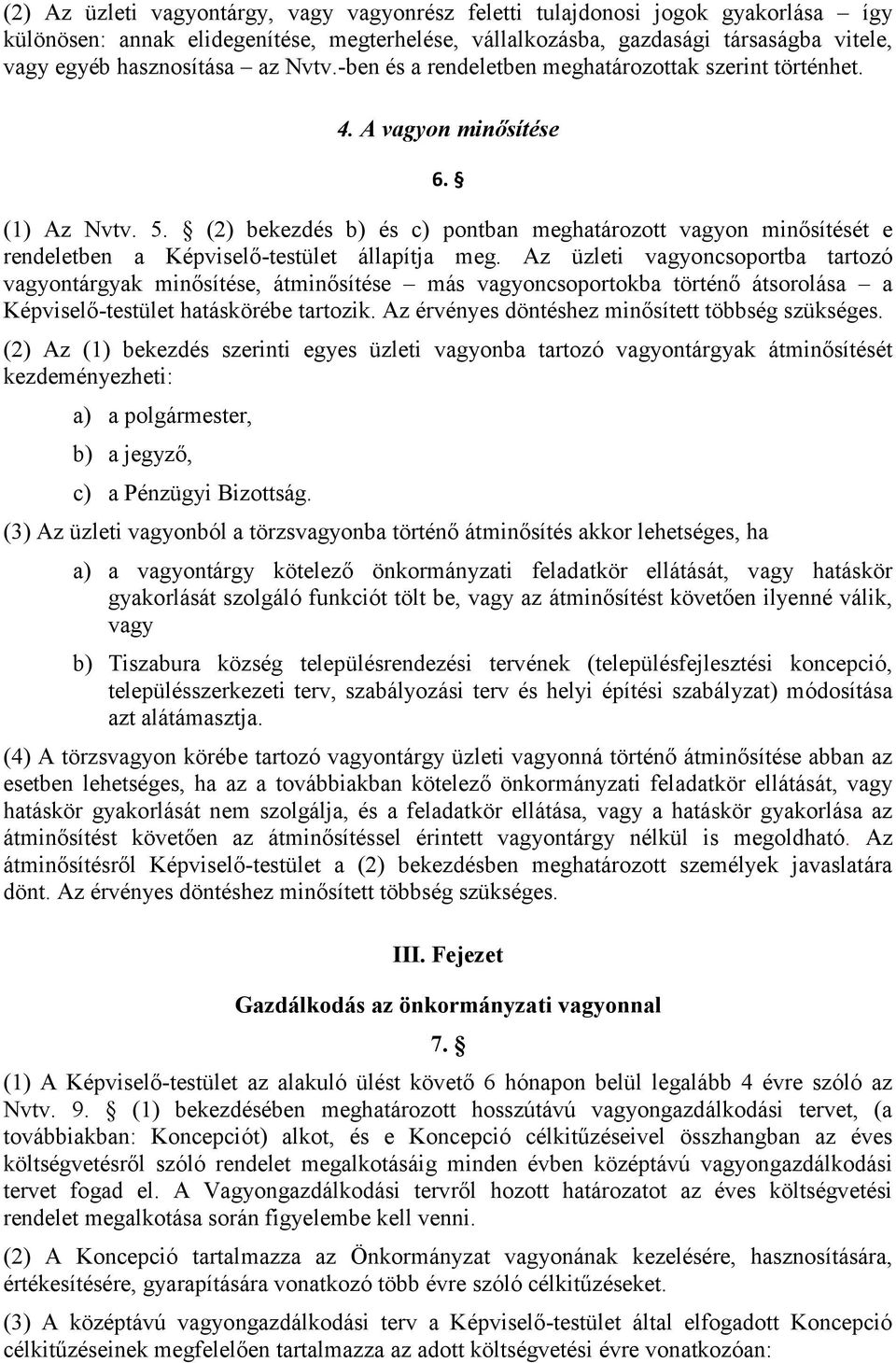 (2) bekezdés b) és c) pontban meghatározott vagyon minősítését e rendeletben a Képviselő-testület állapítja meg.