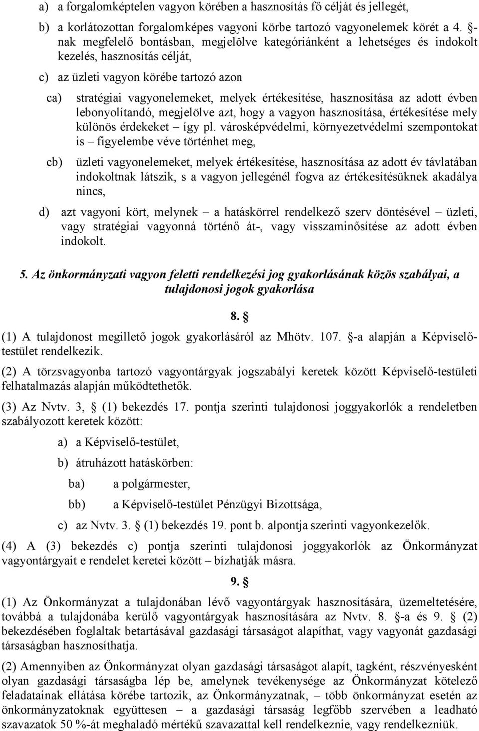 értékesítése, hasznosítása az adott évben lebonyolítandó, megjelölve azt, hogy a vagyon hasznosítása, értékesítése mely különös érdekeket így pl.