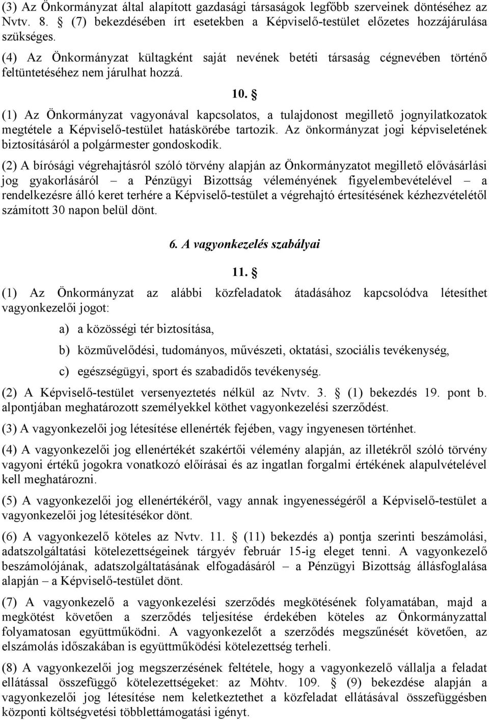 (1) Az Önkormányzat vagyonával kapcsolatos, a tulajdonost megillető jognyilatkozatok megtétele a Képviselő-testület hatáskörébe tartozik.