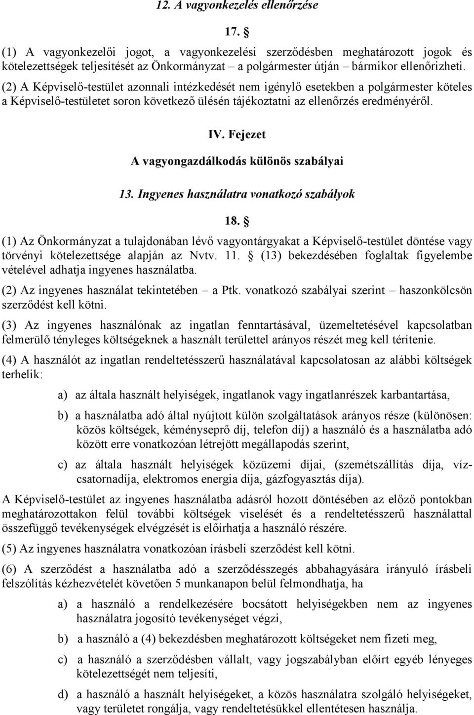 (2) A Képviselő-testület azonnali intézkedését nem igénylő esetekben a polgármester köteles a Képviselő-testületet soron következő ülésén tájékoztatni az ellenőrzés eredményéről. IV.