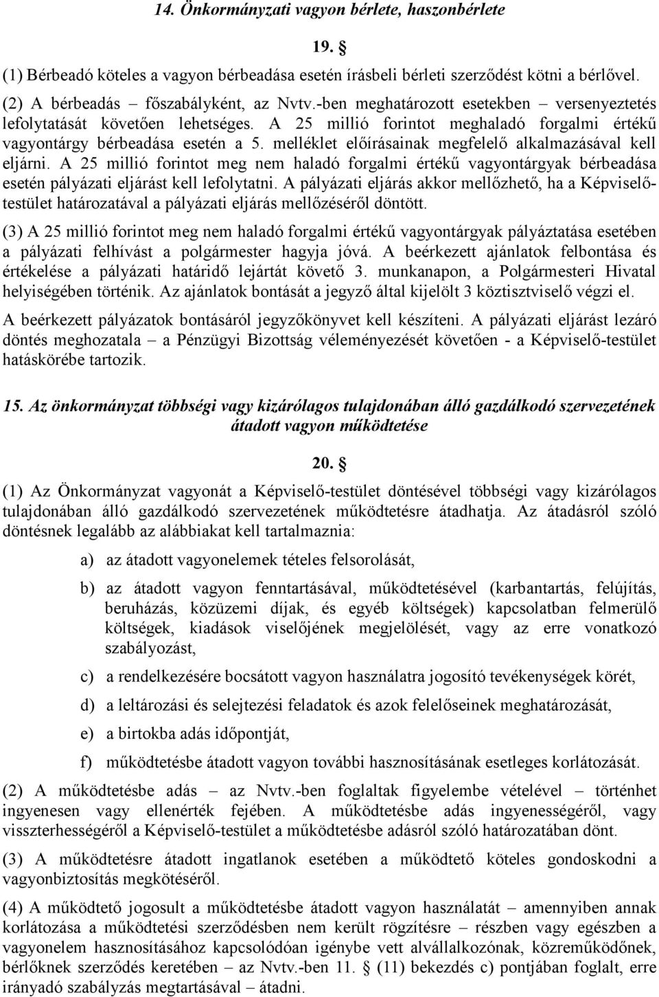 melléklet előírásainak megfelelő alkalmazásával kell eljárni. A 25 millió forintot meg nem haladó forgalmi értékű vagyontárgyak bérbeadása esetén pályázati eljárást kell lefolytatni.