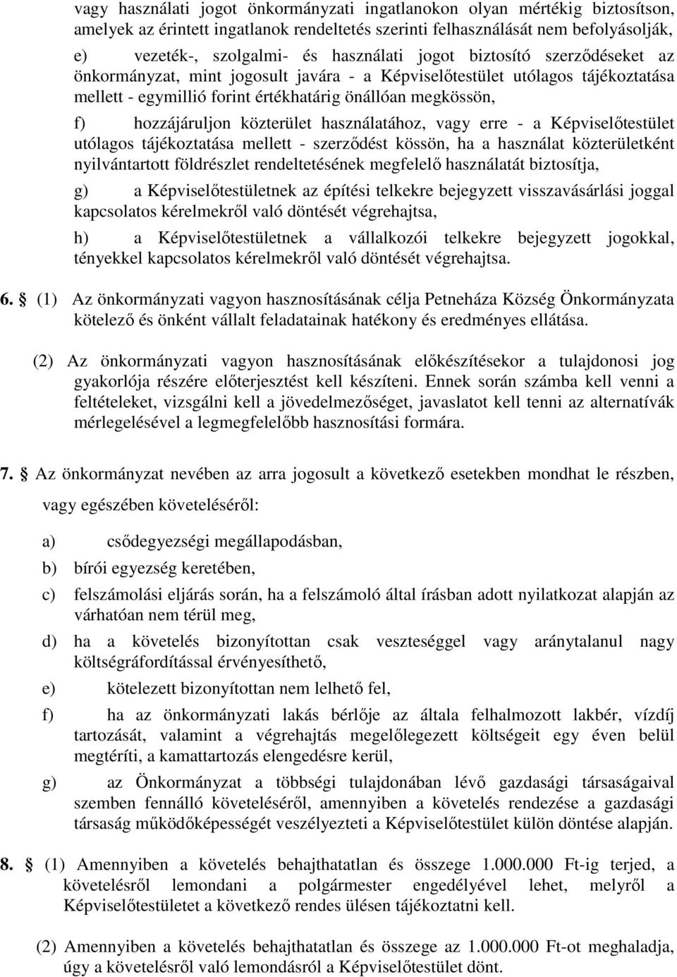 hozzájáruljon közterület használatához, vagy erre - a Képviselőtestület utólagos tájékoztatása mellett - szerződést kössön, ha a használat közterületként nyilvántartott földrészlet rendeltetésének