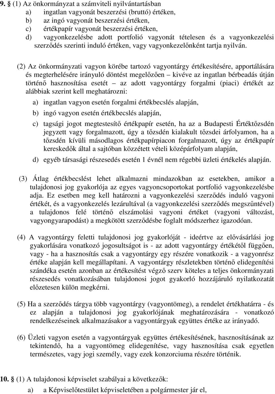 (2) Az önkormányzati vagyon körébe tartozó vagyontárgy értékesítésére, apportálására és megterhelésére irányuló döntést megelőzően kivéve az ingatlan bérbeadás útján történő hasznosítása esetét az