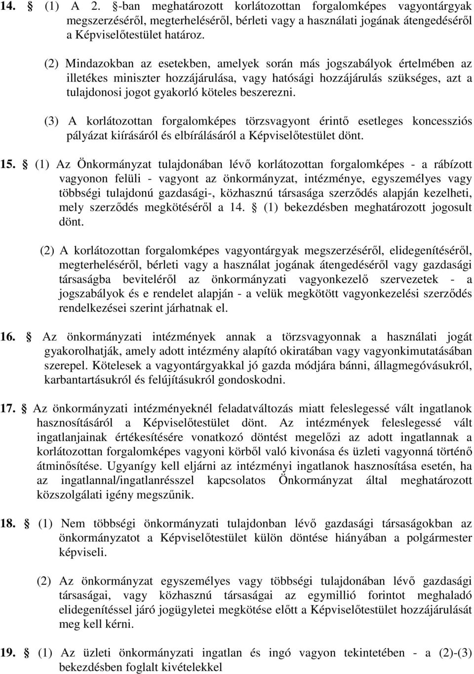 (3) A korlátozottan forgalomképes törzsvagyont érintő esetleges koncessziós pályázat kiírásáról és elbírálásáról a Képviselőtestület dönt. 15.