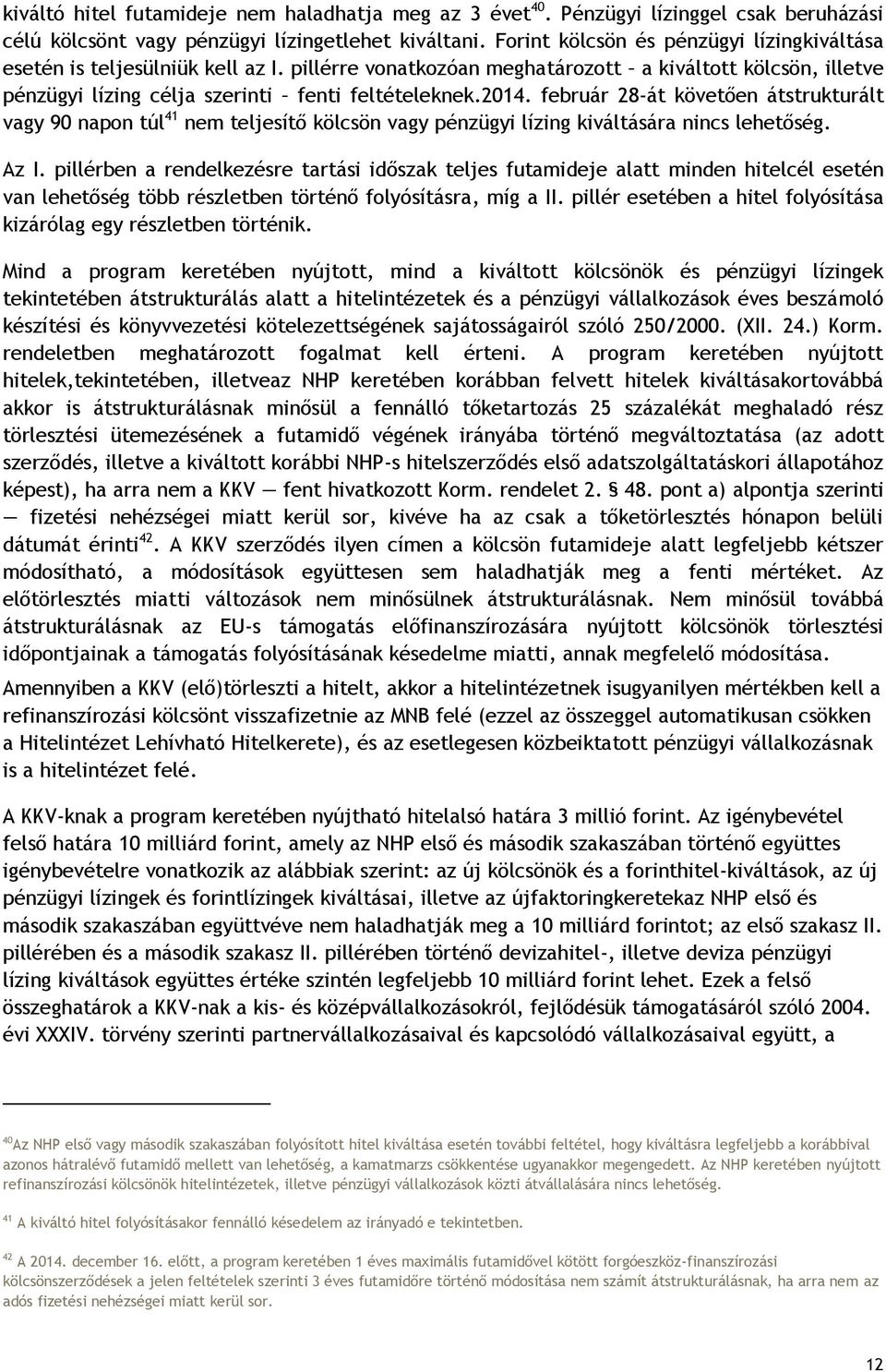 február 28-át követően átstrukturált vagy 90 napon túl 41 nem teljesítő kölcsön vagy pénzügyi lízing kiváltására nincs lehetőség. Az I.