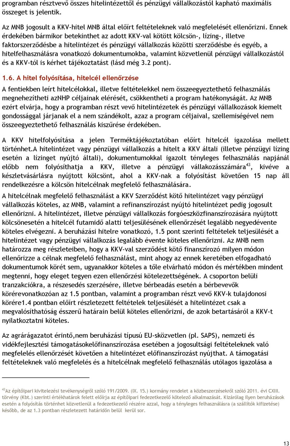 vonatkozó dokumentumokba, valamint közvetlenül pénzügyi vállalkozástól és a KKV-tól is kérhet tájékoztatást (lásd még 3.2 pont). 1.6.