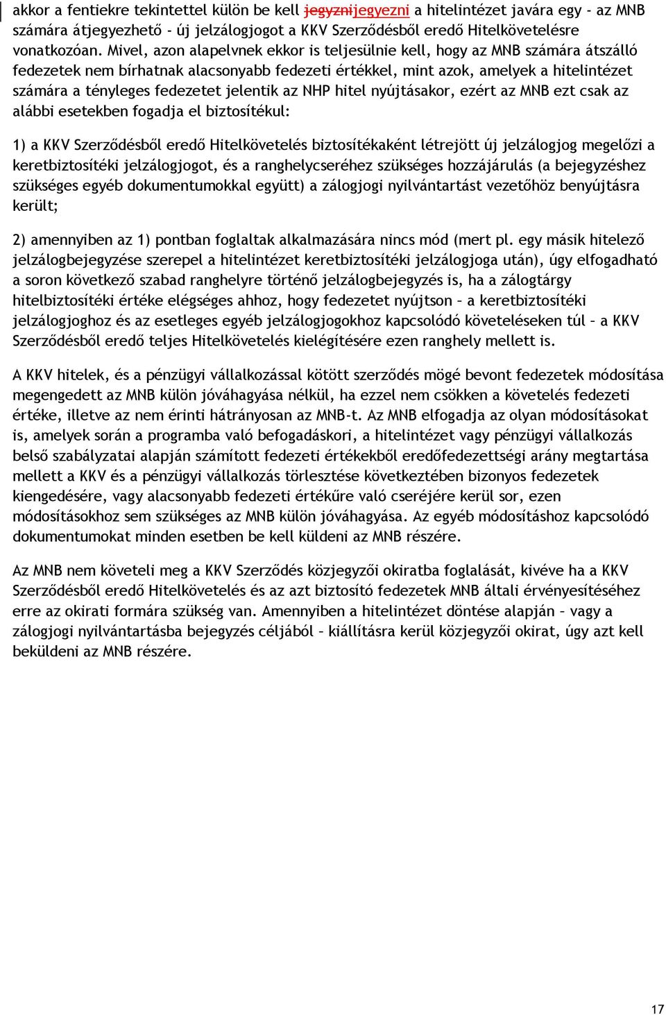 jelentik az NHP hitel nyújtásakor, ezért az MNB ezt csak az alábbi esetekben fogadja el biztosítékul: 1) a KKV Szerződésből eredő Hitelkövetelés biztosítékaként létrejött új jelzálogjog megelőzi a