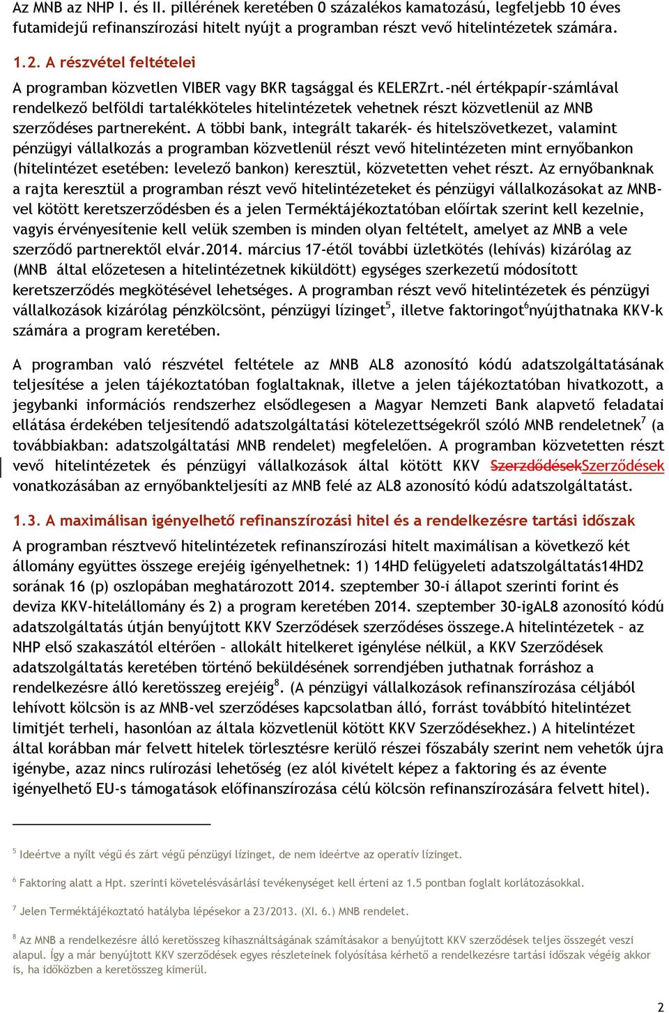 -nél értékpapír-számlával rendelkező belföldi tartalékköteles hitelintézetek vehetnek részt közvetlenül az MNB szerződéses partnereként.