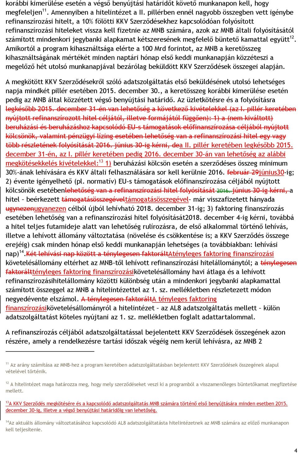 az MNB általi folyósításától számított mindenkori jegybanki alapkamat kétszeresének megfelelő büntető kamattal együtt 12.