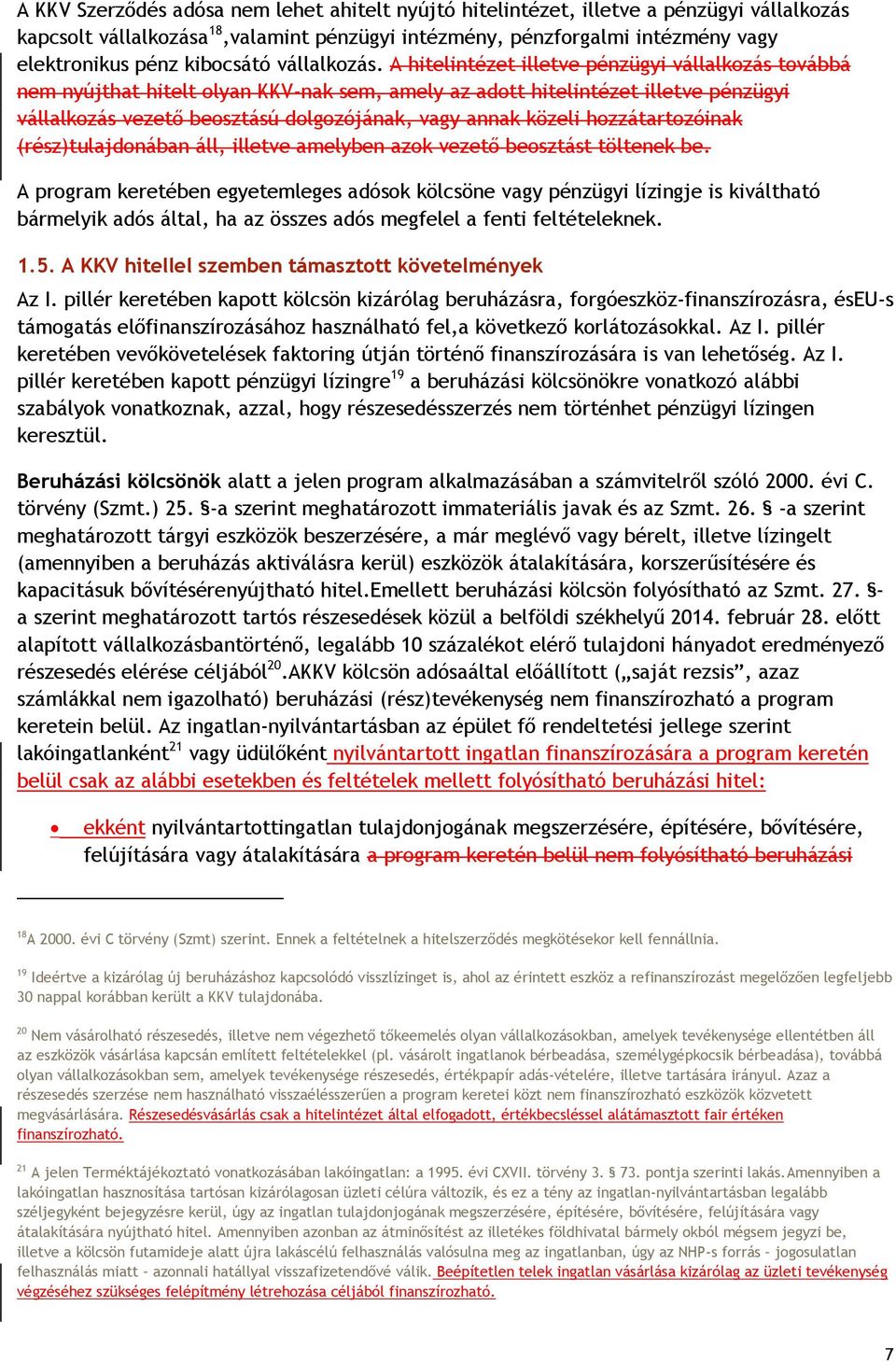 A hitelintézet illetve pénzügyi vállalkozás továbbá nem nyújthat hitelt olyan KKV-nak sem, amely az adott hitelintézet illetve pénzügyi vállalkozás vezető beosztású dolgozójának, vagy annak közeli