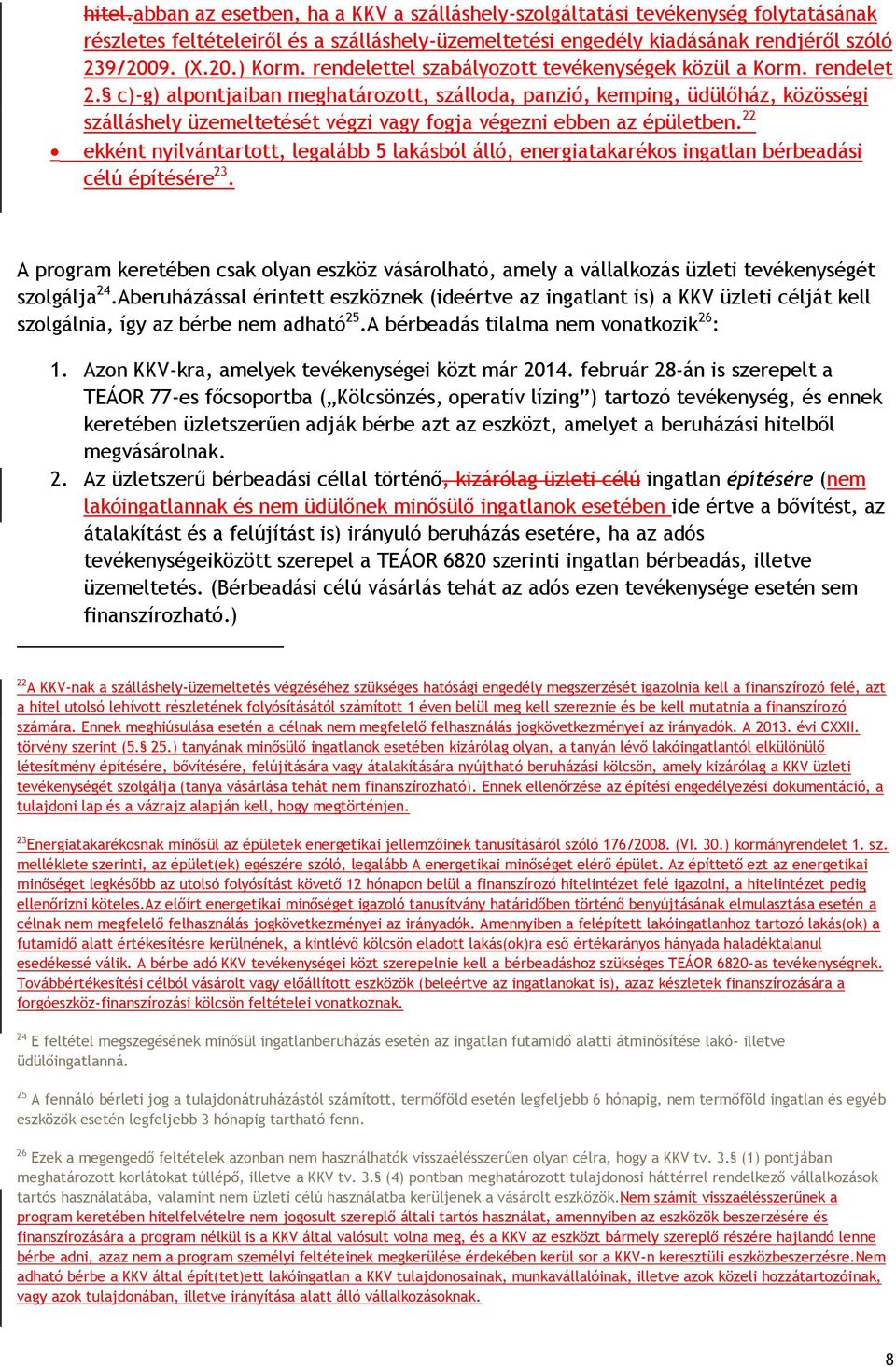 c)-g) alpontjaiban meghatározott, szálloda, panzió, kemping, üdülőház, közösségi szálláshely üzemeltetését végzi vagy fogja végezni ebben az épületben.