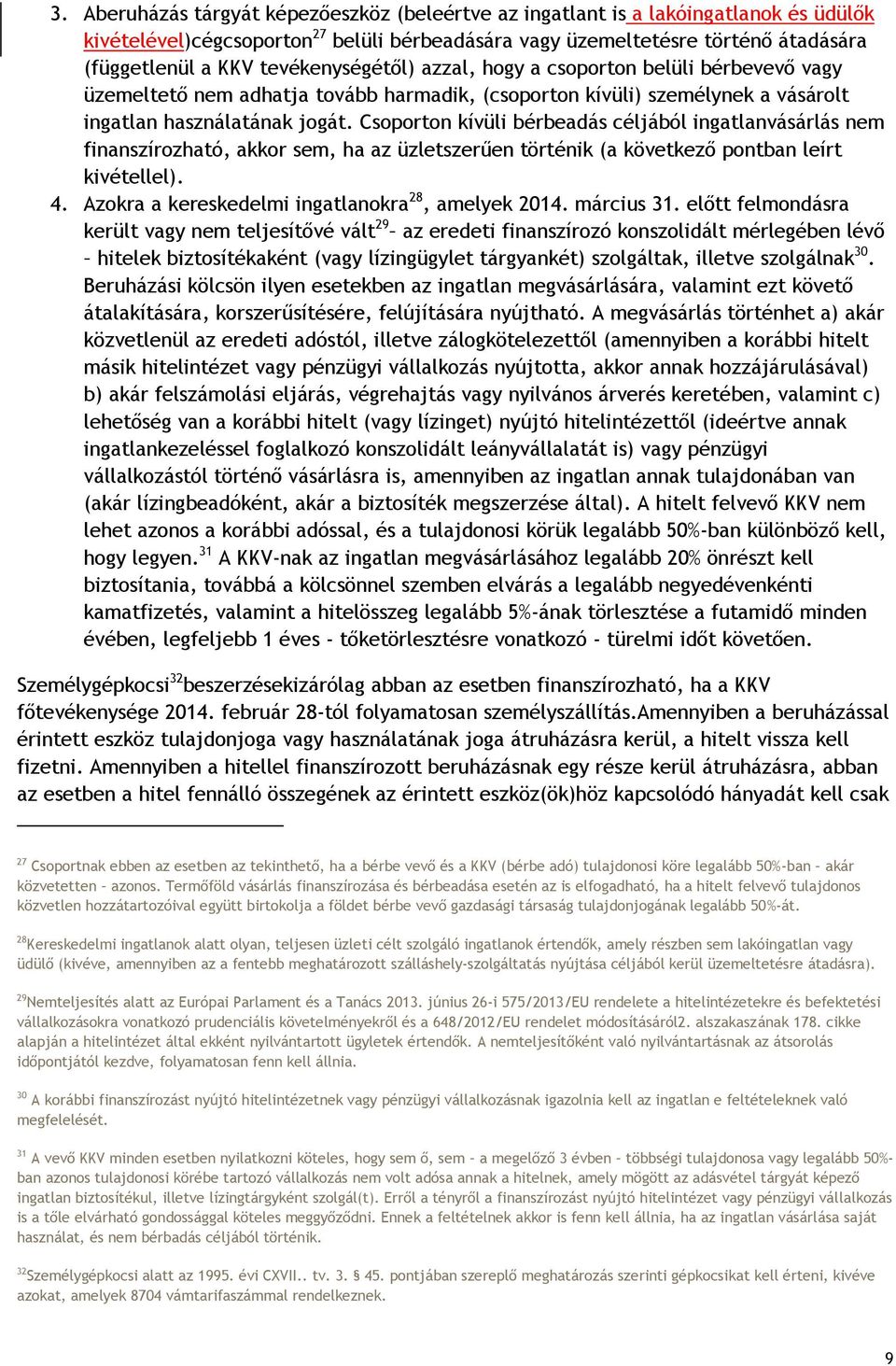 Csoporton kívüli bérbeadás céljából ingatlanvásárlás nem finanszírozható, akkor sem, ha az üzletszerűen történik (a következő pontban leírt kivétellel). 4.