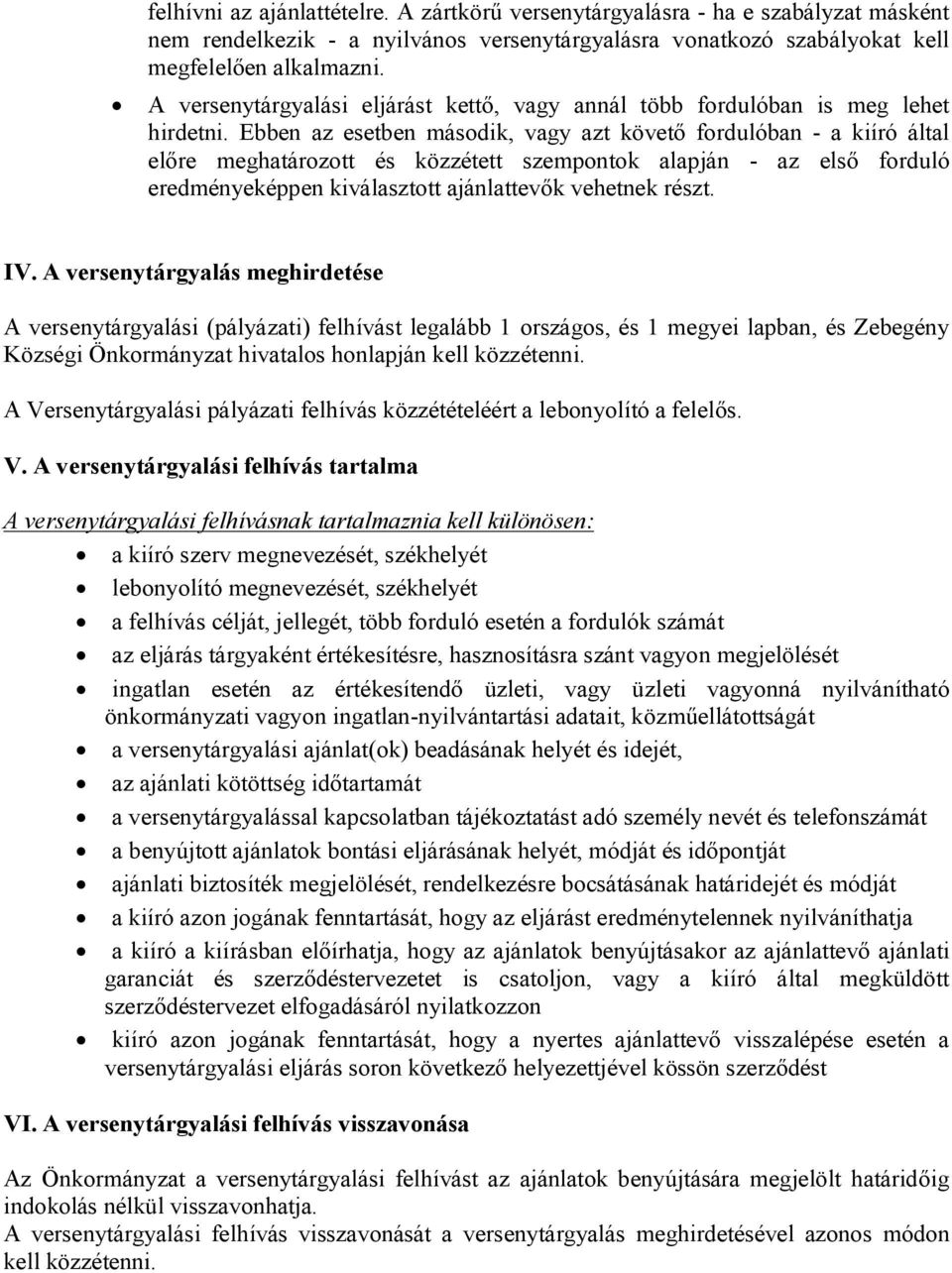 Ebben az esetben második, vagy azt követő fordulóban - a kiíró által előre meghatározott és közzétett szempontok alapján - az első forduló eredményeképpen kiválasztott ajánlattevők vehetnek részt. IV.