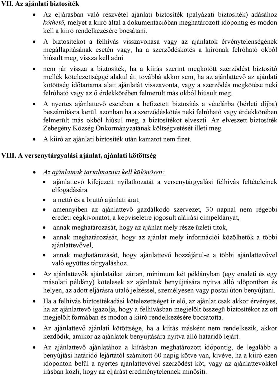 A biztosítékot a felhívás visszavonása vagy az ajánlatok érvénytelenségének megállapításának esetén vagy, ha a szerződéskötés a kiírónak felróható okból hiúsult meg, vissza kell adni.