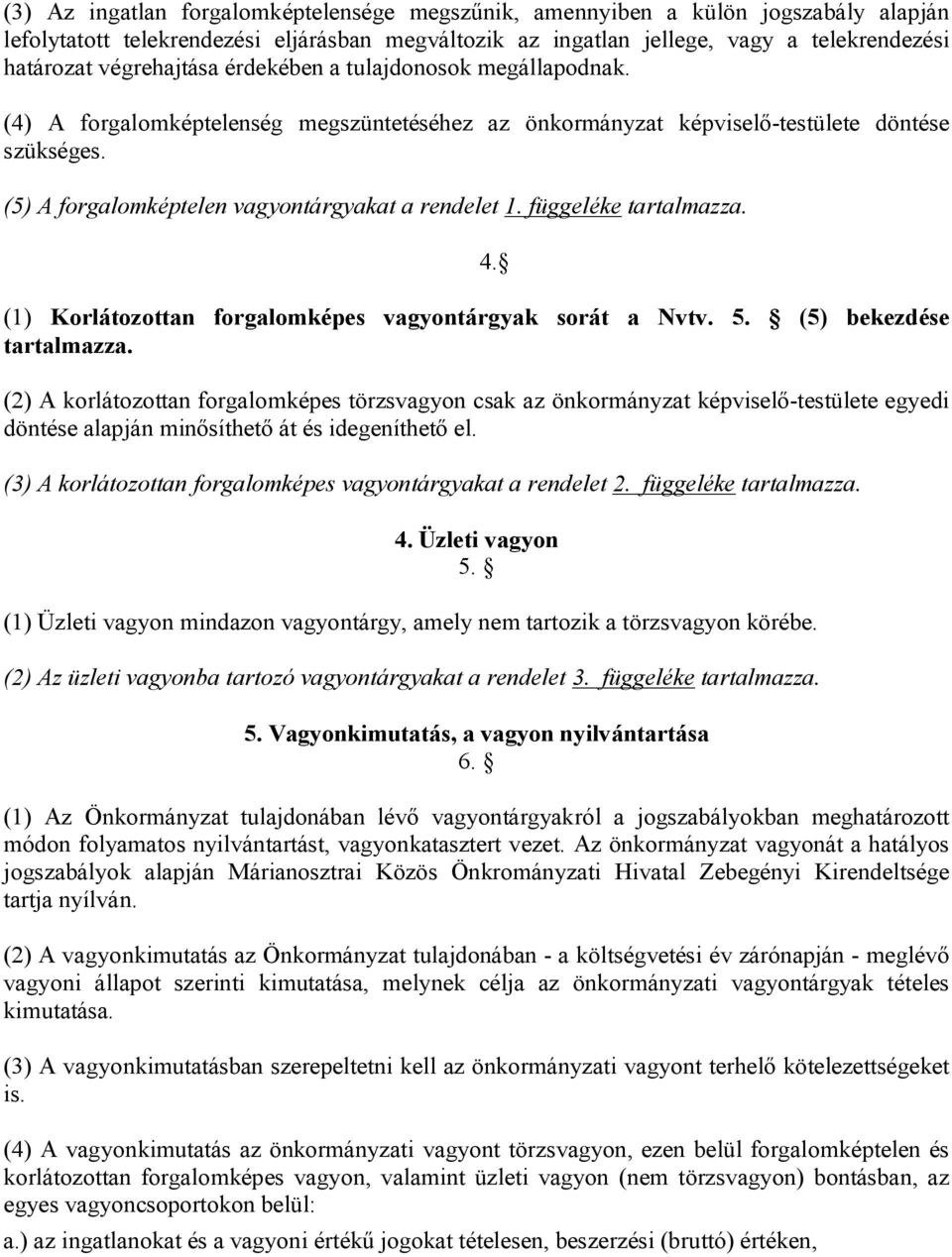 (5) A forgalomképtelen vagyontárgyakat a rendelet 1. függeléke tartalmazza. (1) Korlátozottan forgalomképes vagyontárgyak sorát a Nvtv. 5. (5) bekezdése tartalmazza.