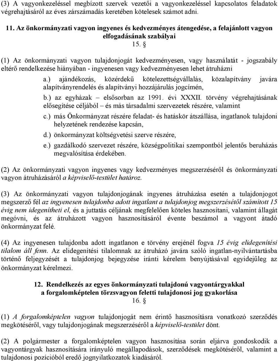 (1) Az önkormányzati vagyon tulajdonjogát kedvezményesen, vagy használatát - jogszabály eltérő rendelkezése hiányában - ingyenesen vagy kedvezményesen lehet átruházni a.