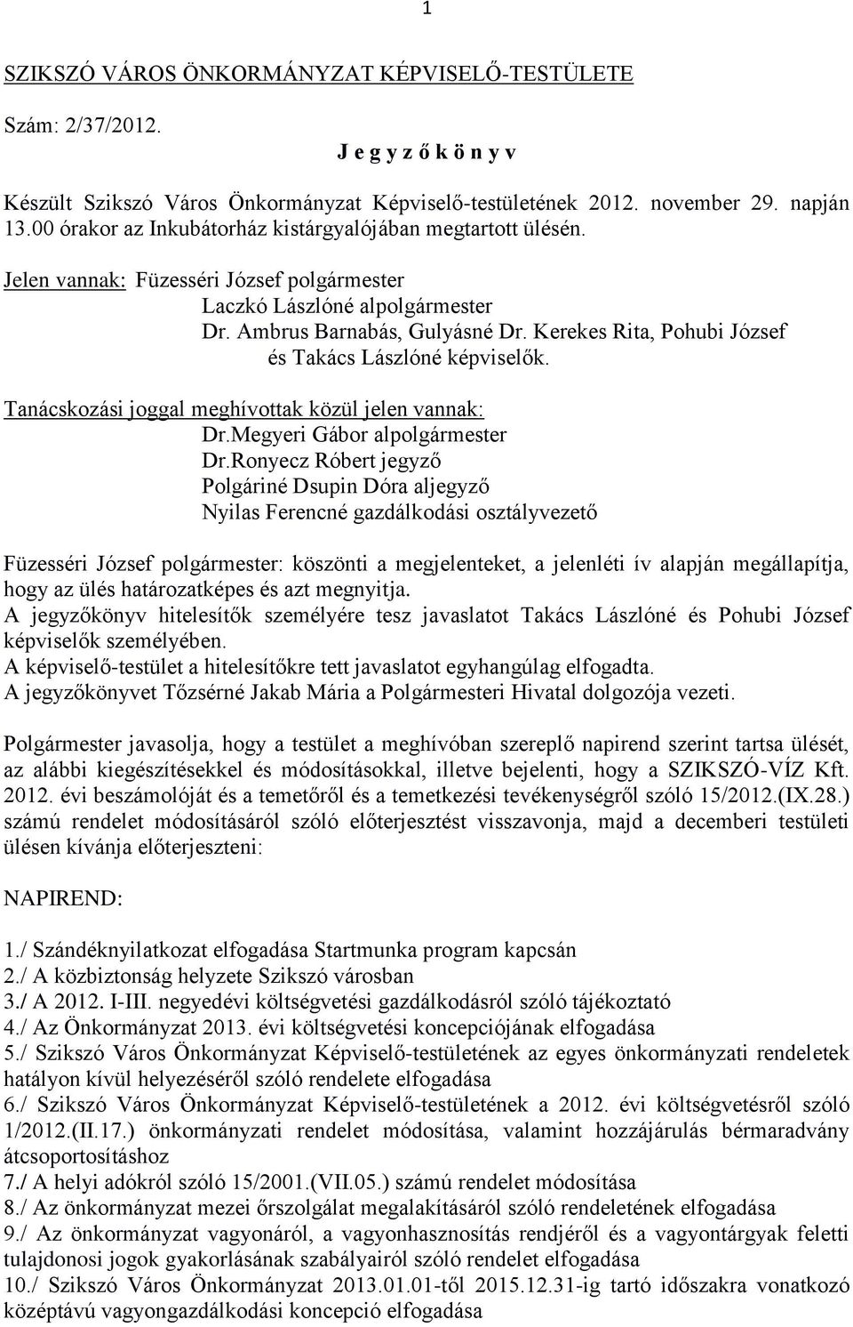 Kerekes Rita, Pohubi József és Takács Lászlóné képviselők. Tanácskozási joggal meghívottak közül jelen vannak: Dr.Megyeri Gábor alpolgármester Dr.