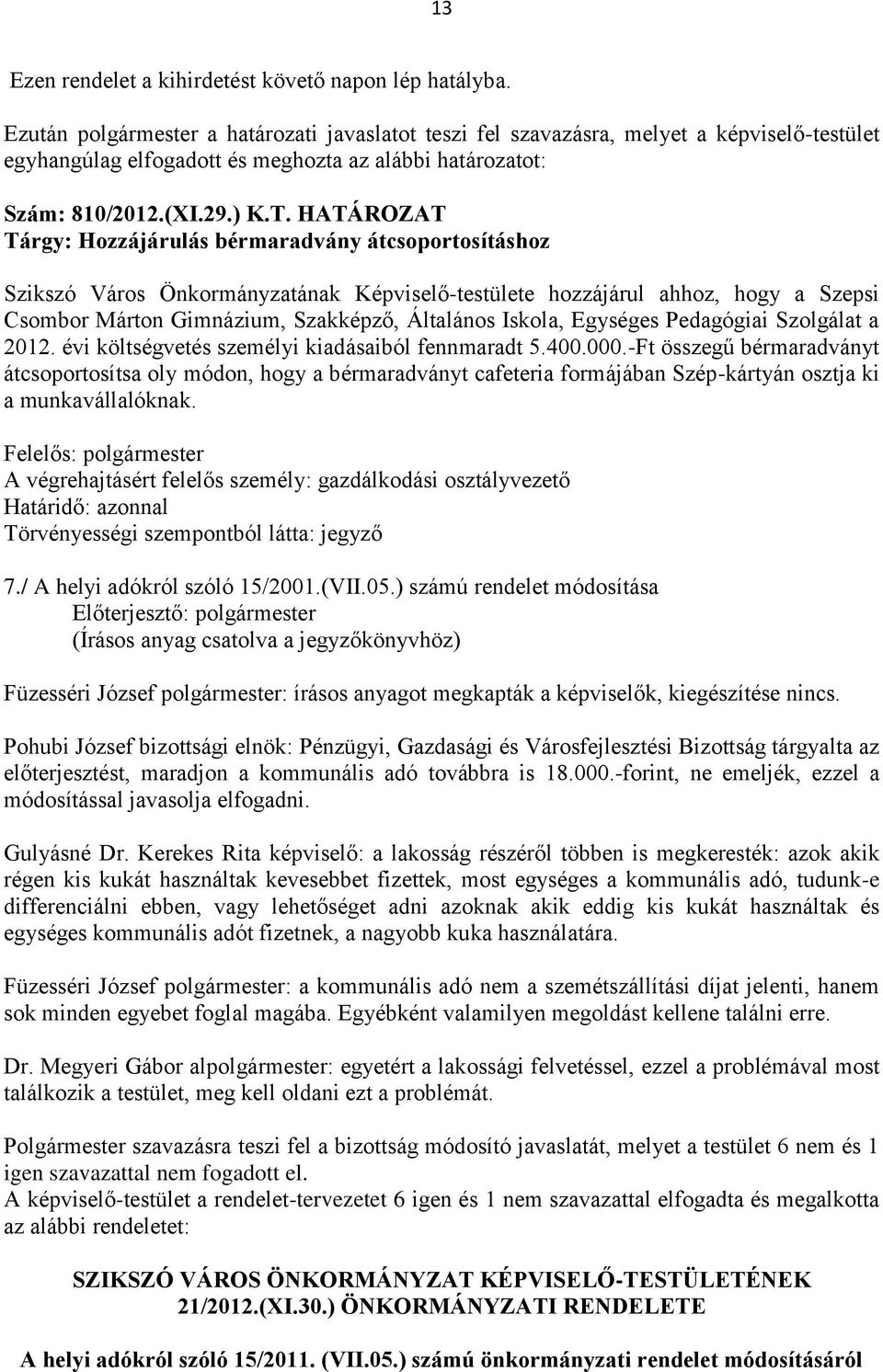 HATÁROZAT Tárgy: Hozzájárulás bérmaradvány átcsoportosításhoz Szikszó Város Önkormányzatának Képviselő-testülete hozzájárul ahhoz, hogy a Szepsi Csombor Márton Gimnázium, Szakképző, Általános Iskola,