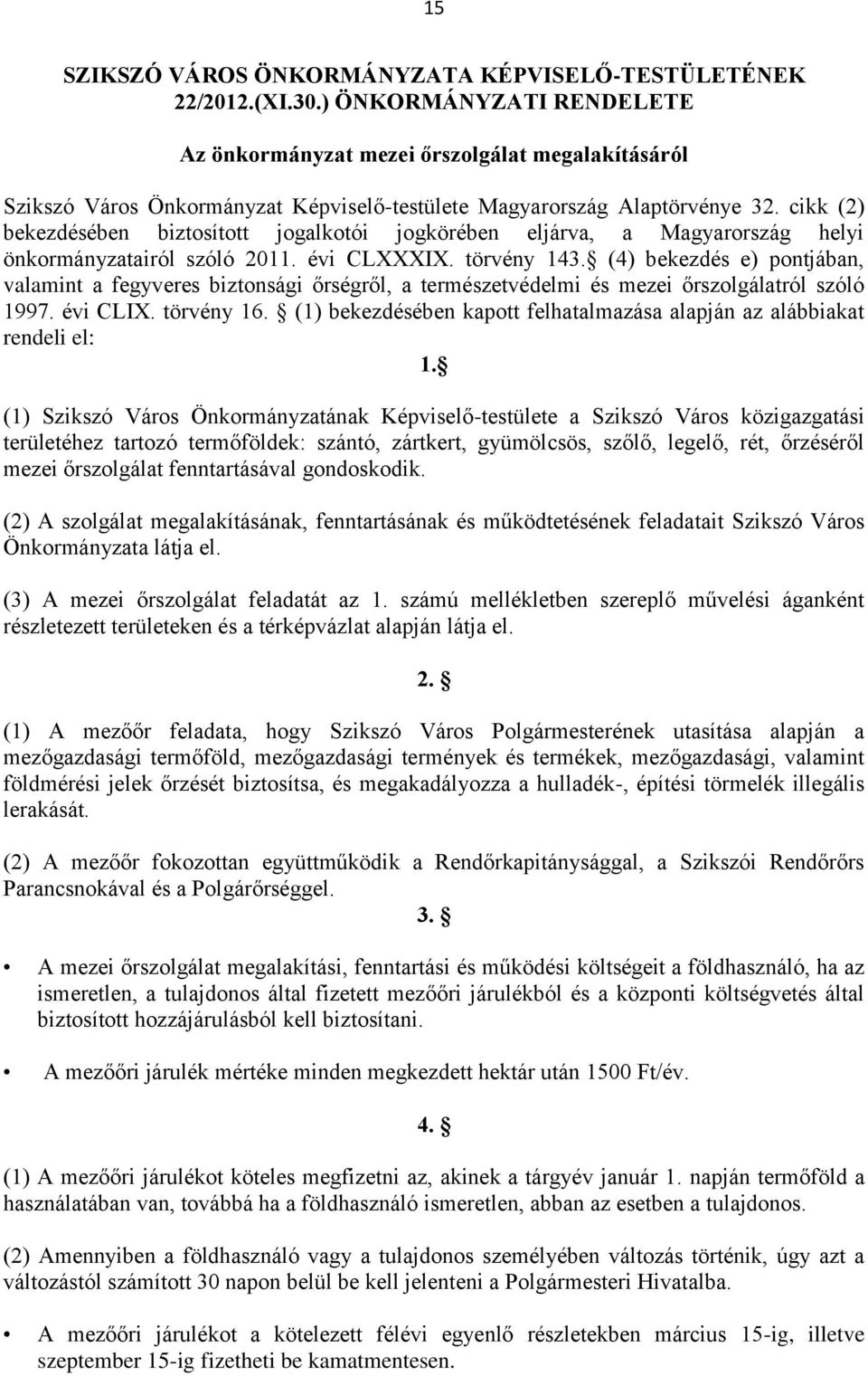 cikk (2) bekezdésében biztosított jogalkotói jogkörében eljárva, a Magyarország helyi önkormányzatairól szóló 2011. évi CLXXXIX. törvény 143.