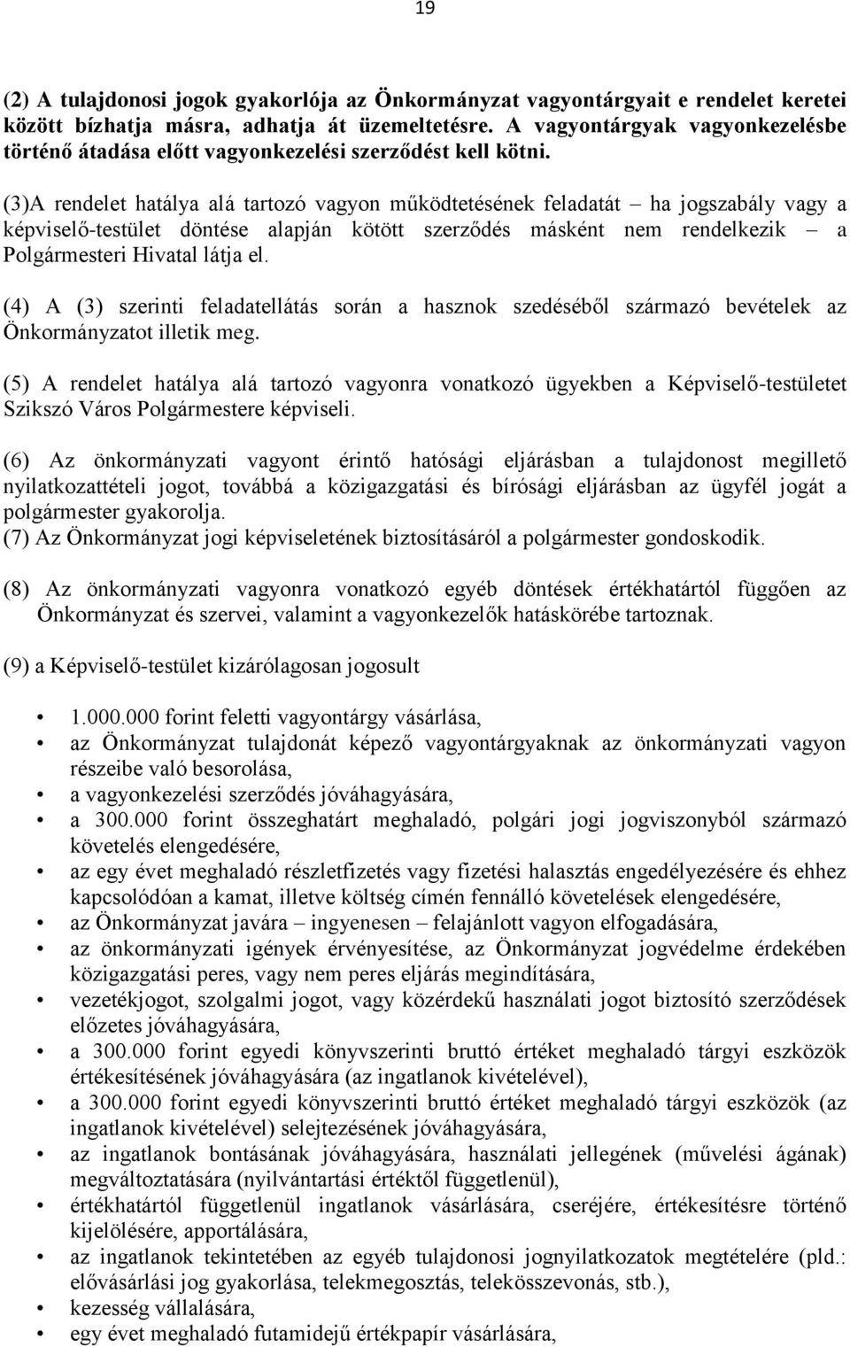 (3)A rendelet hatálya alá tartozó vagyon működtetésének feladatát ha jogszabály vagy a képviselő-testület döntése alapján kötött szerződés másként nem rendelkezik a Polgármesteri Hivatal látja el.