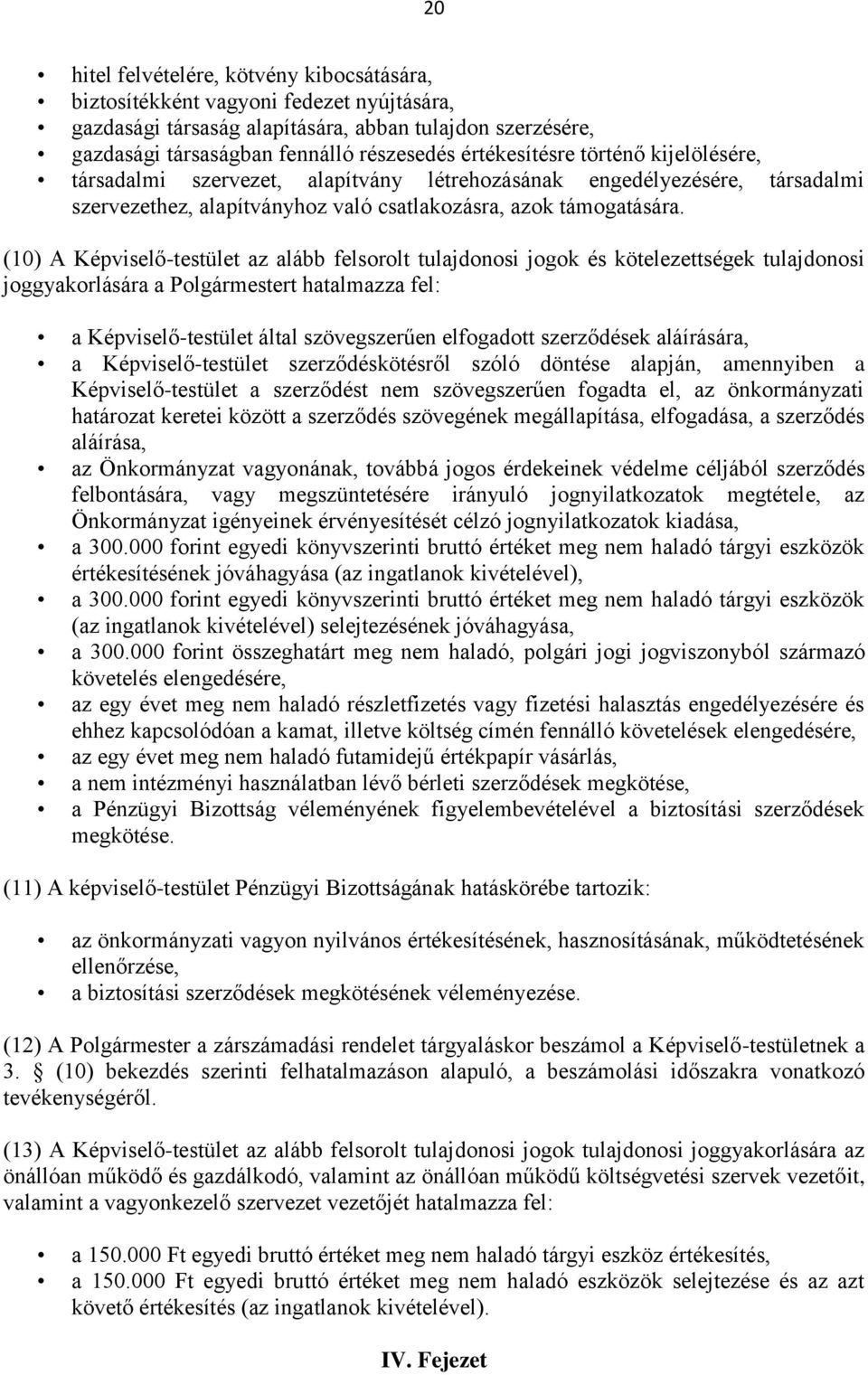 (10) A Képviselő-testület az alább felsorolt tulajdonosi jogok és kötelezettségek tulajdonosi joggyakorlására a Polgármestert hatalmazza fel: a Képviselő-testület által szövegszerűen elfogadott