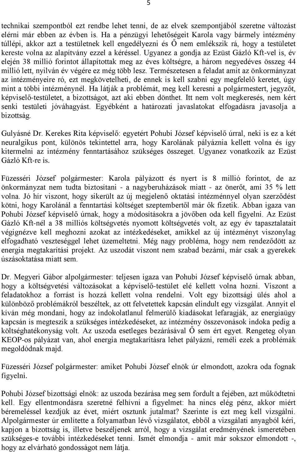 Ugyanez a gondja az Ezüst Gázló Kft-vel is, év elején 38 millió forintot állapítottak meg az éves költségre, a három negyedéves összeg 44 millió lett, nyilván év végére ez még több lesz.