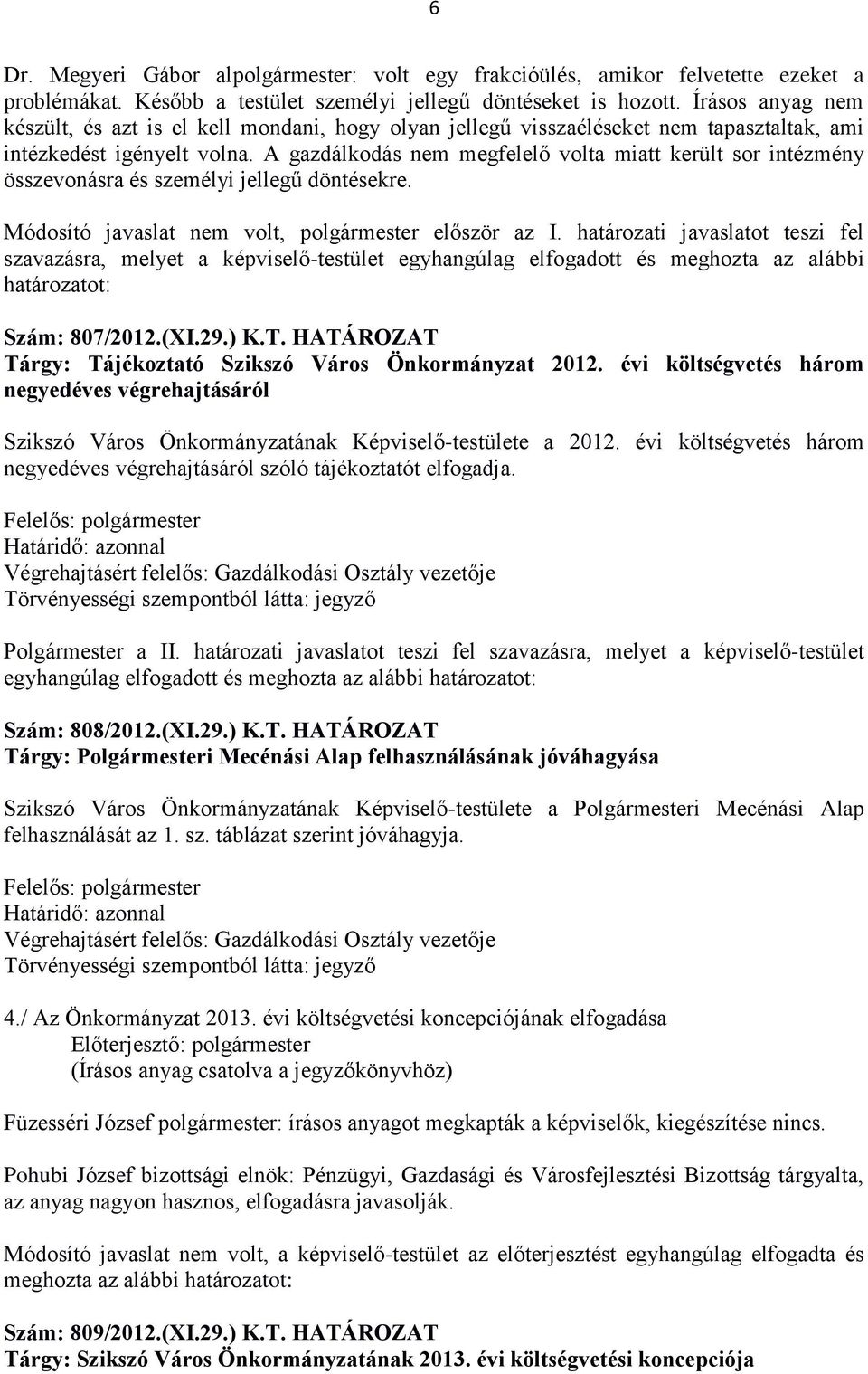 A gazdálkodás nem megfelelő volta miatt került sor intézmény összevonásra és személyi jellegű döntésekre. Módosító javaslat nem volt, polgármester először az I.