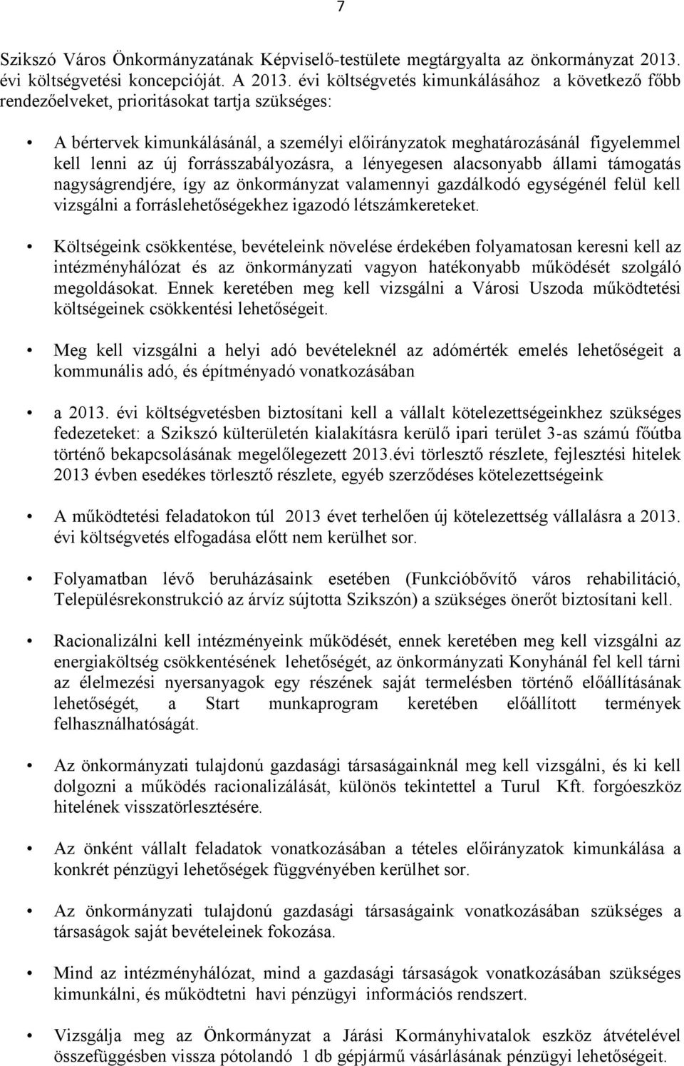 forrásszabályozásra, a lényegesen alacsonyabb állami támogatás nagyságrendjére, így az önkormányzat valamennyi gazdálkodó egységénél felül kell vizsgálni a forráslehetőségekhez igazodó