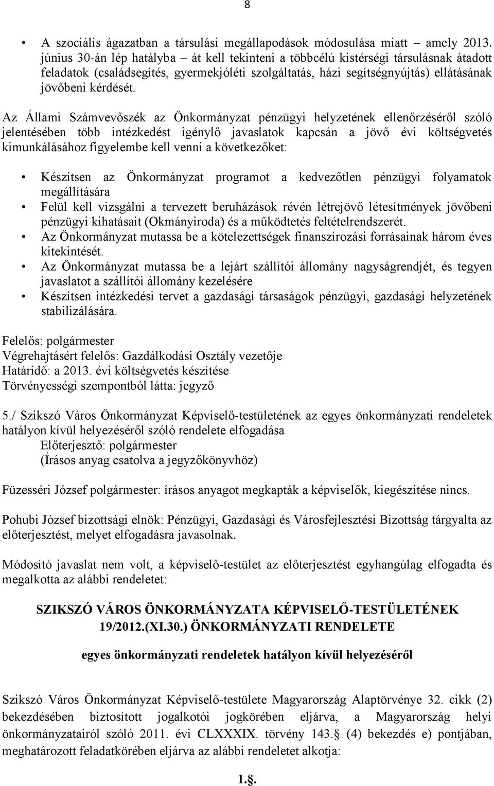 Az Állami Számvevőszék az Önkormányzat pénzügyi helyzetének ellenőrzéséről szóló jelentésében több intézkedést igénylő javaslatok kapcsán a jövő évi költségvetés kimunkálásához figyelembe kell venni