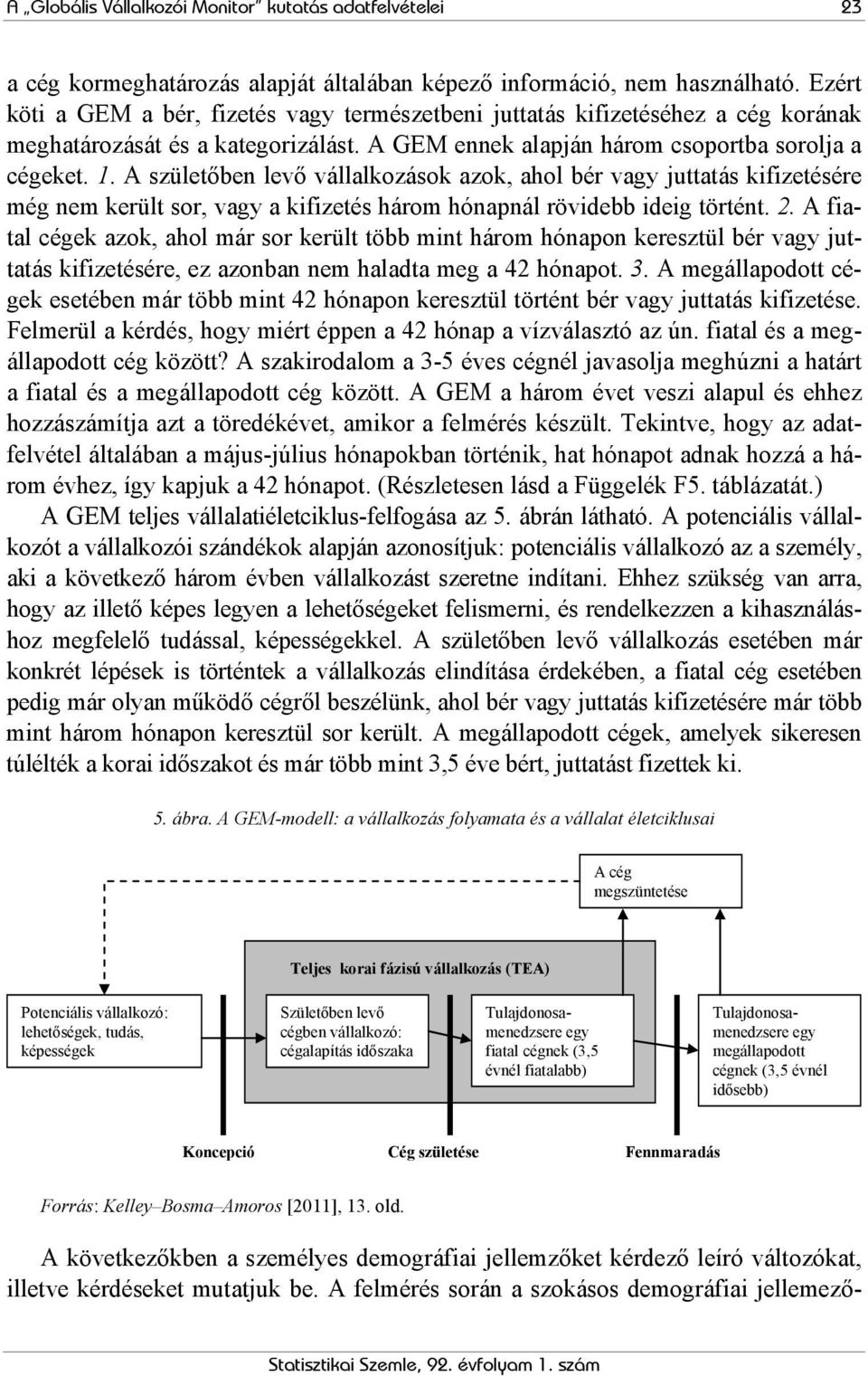 A születőben levő vállalkozások azok, ahol bér vagy juttatás kifizetésére még nem került sor, vagy a kifizetés három hónapnál rövidebb ideig történt. 2.