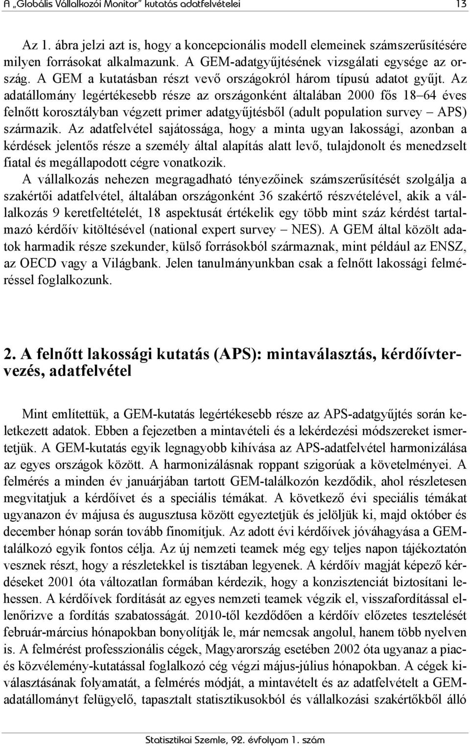 Az adatállomány legértékesebb része az országonként általában 2000 fős 18 64 éves felnőtt korosztályban végzett primer adatgyűjtésből (adult population survey APS) származik.